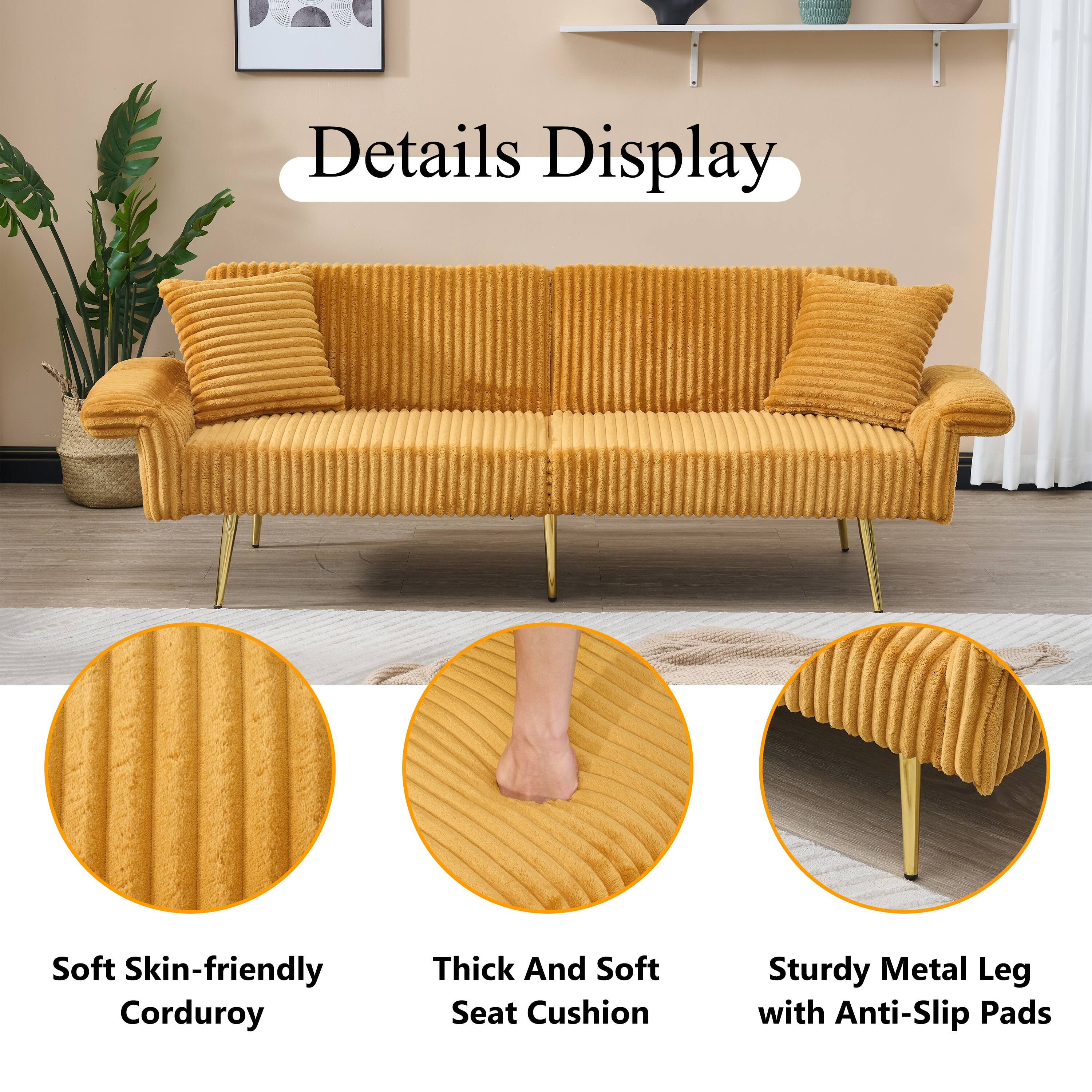 Details Display
Soft Skin-friendly Corduroy
Thick And Soft Seat Cushion
Sturdy Metal Leg with Anti-Slip Pads