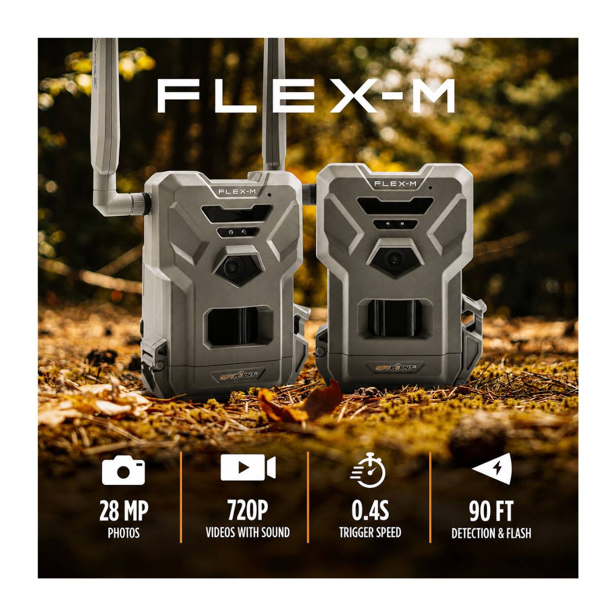 FLEX-M  
FLEX-M  
FLEX-M  
POINT  
28 MP PHOTOS  
720P VIDEOS WITH SOUND  
0.4S TRIGGER SPEED  
90 FT DETECTION & FLASH