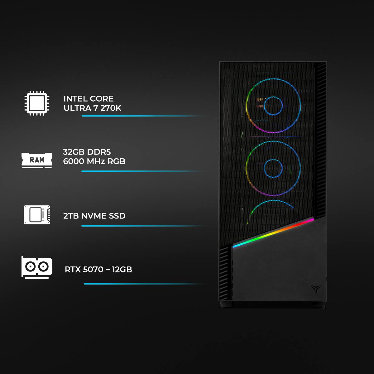 INTEL CORE ULTRA 7 270K  
RAM 32GB DDR5 6000 MHz RGB  
2TB NVME SSD  
RTX 5070-12GB