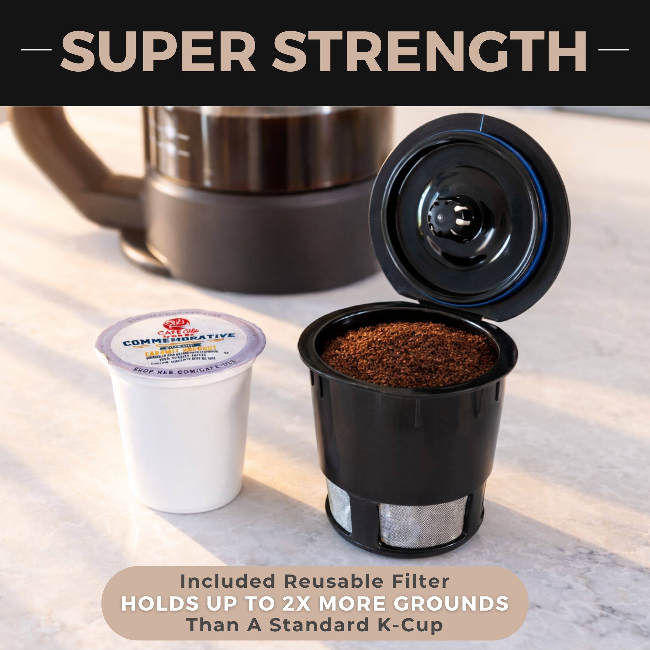 - SUPER STRENGTH -  
CAR CALICIO Cd COMM COMMEMORATIVE  
Included Reusable Filter HOLDS UP TO 2X MORE GROUNDS Than A Standard K-Cup  
Reusable Filter HOLDS UP TO 2X MORE GROUNDS Than A Standard K-Cup