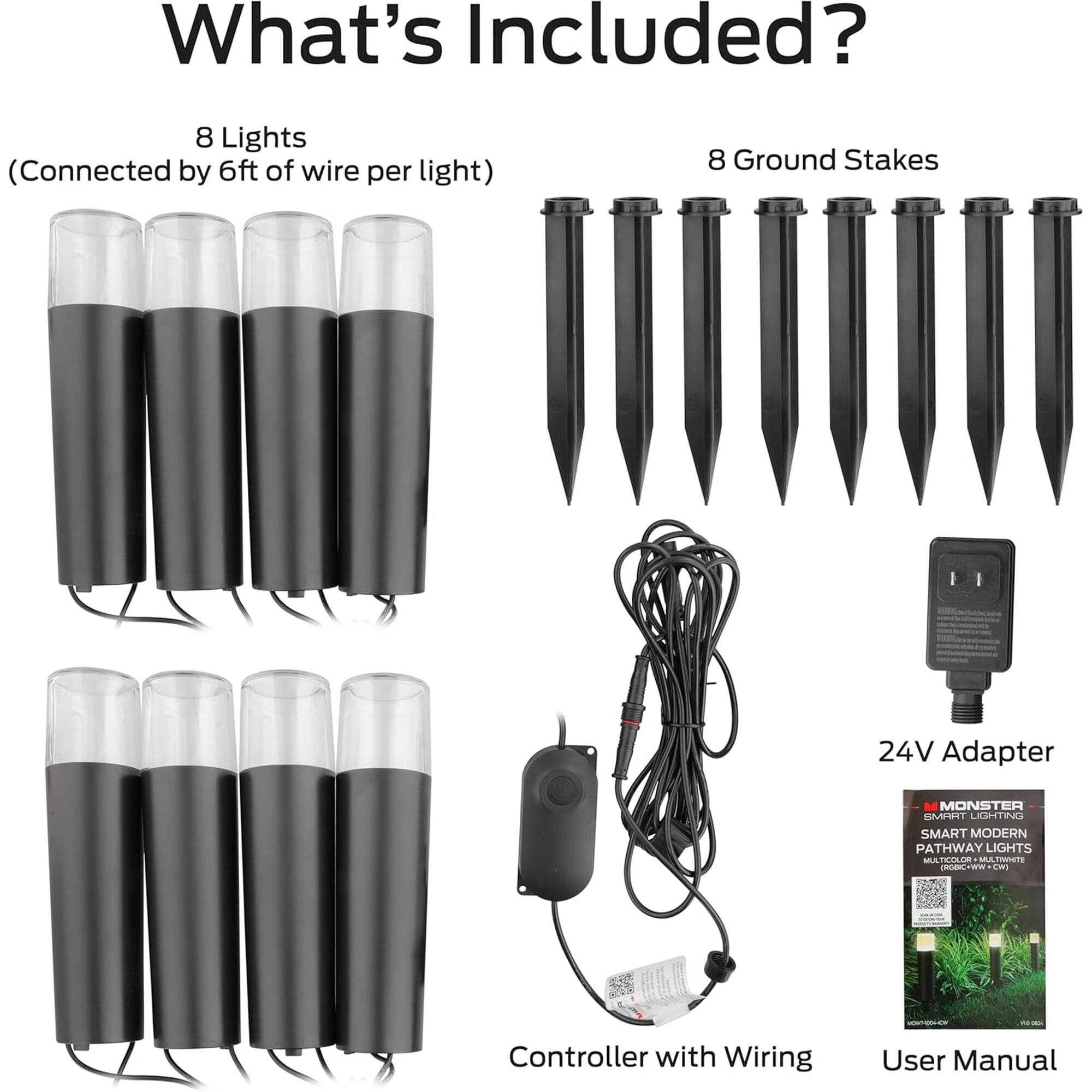 What's Included?

- 8 Lights (Connected by 6ft of wire per light)
- 8 Ground Stakes
- 24V Adapter
- Controller with Wiring
- User Manual

MONSTER UMERIE LIGHTING SMART MODERN PATHWAY LIGHTS