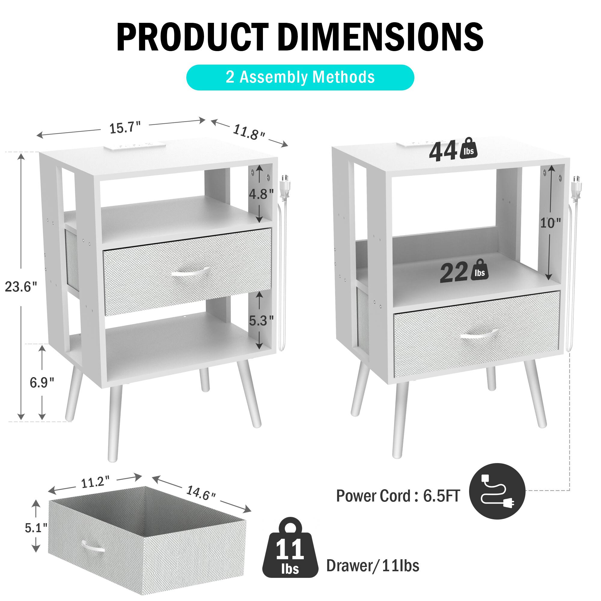 **PRODUCT DIMENSIONS**

**2 Assembly Methods**

- **Left Assembly:**
  - Width: 15.7"
  - Depth: 11.8"
  - Height: 23.6"
  - Shelf Height: 4.8"
  - Drawer Height: 5.3"
  - Drawer Width: 11.2"
  - Drawer Depth: 14.6"
  - Drawer Weight: 11 lbs

- **Right Assembly:**
  - Width: 15.7"
  - Depth: 11.8"
  - Height: 10"
  - Shelf Weight: 22 lbs
  - Top Weight: 44 lbs
  - Drawer Weight: 11 lbs

- **Power Cord:** 6.5FT