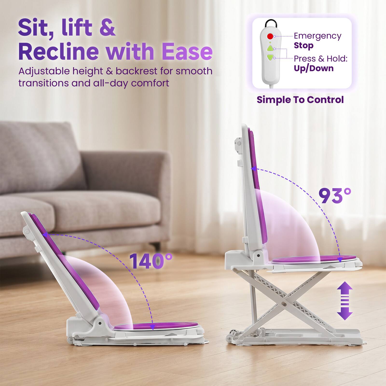 Sit, lift & Recline with Ease  
Adjustable height & backrest for smooth transitions and all-day comfort  
Emergency Stop: Press & Hold: Up/Down  
Simple To Control  
93°  
140°