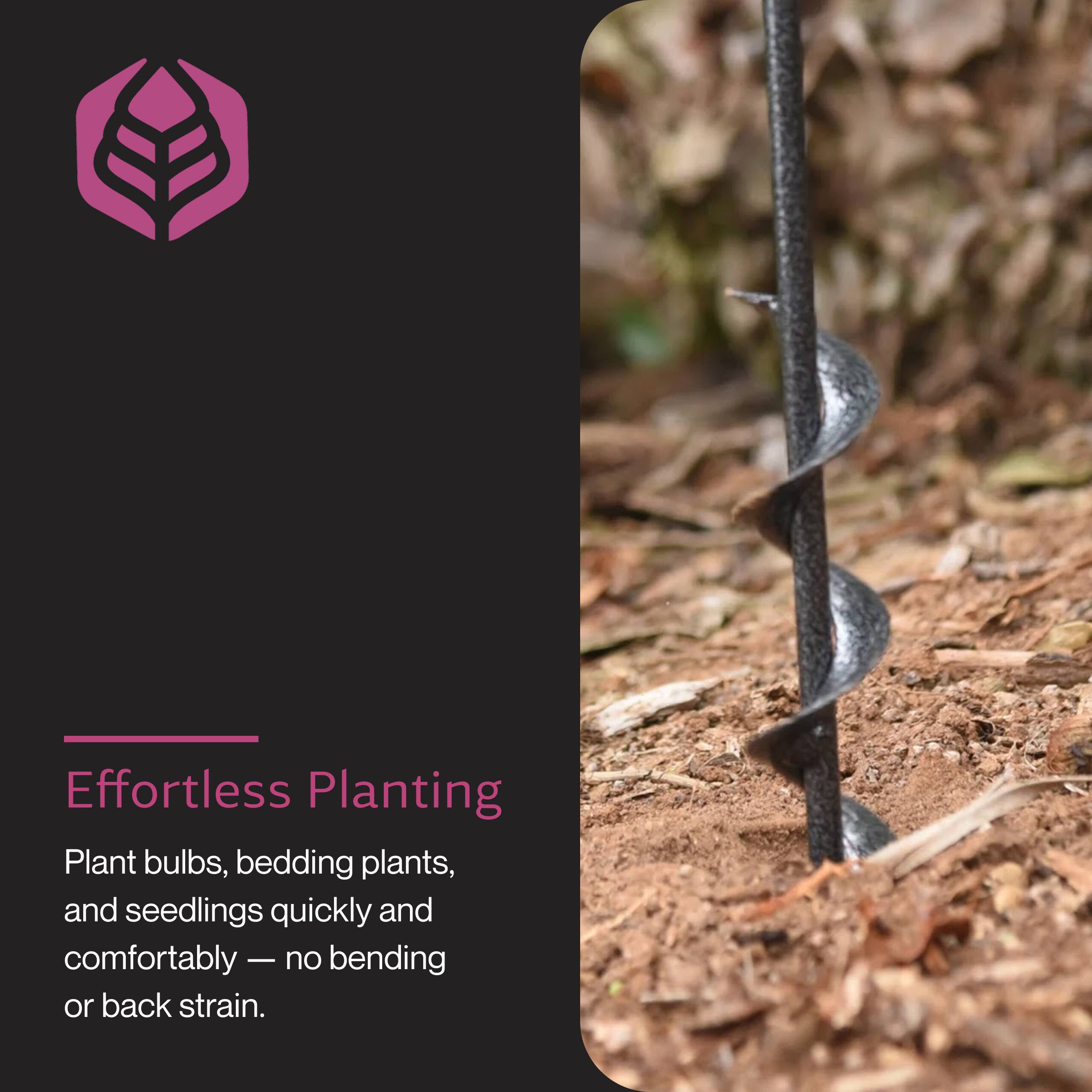 Effortless Planting

Plant bulbs, bedding plants, and seedlings quickly and comfortably — no bending or back strain.