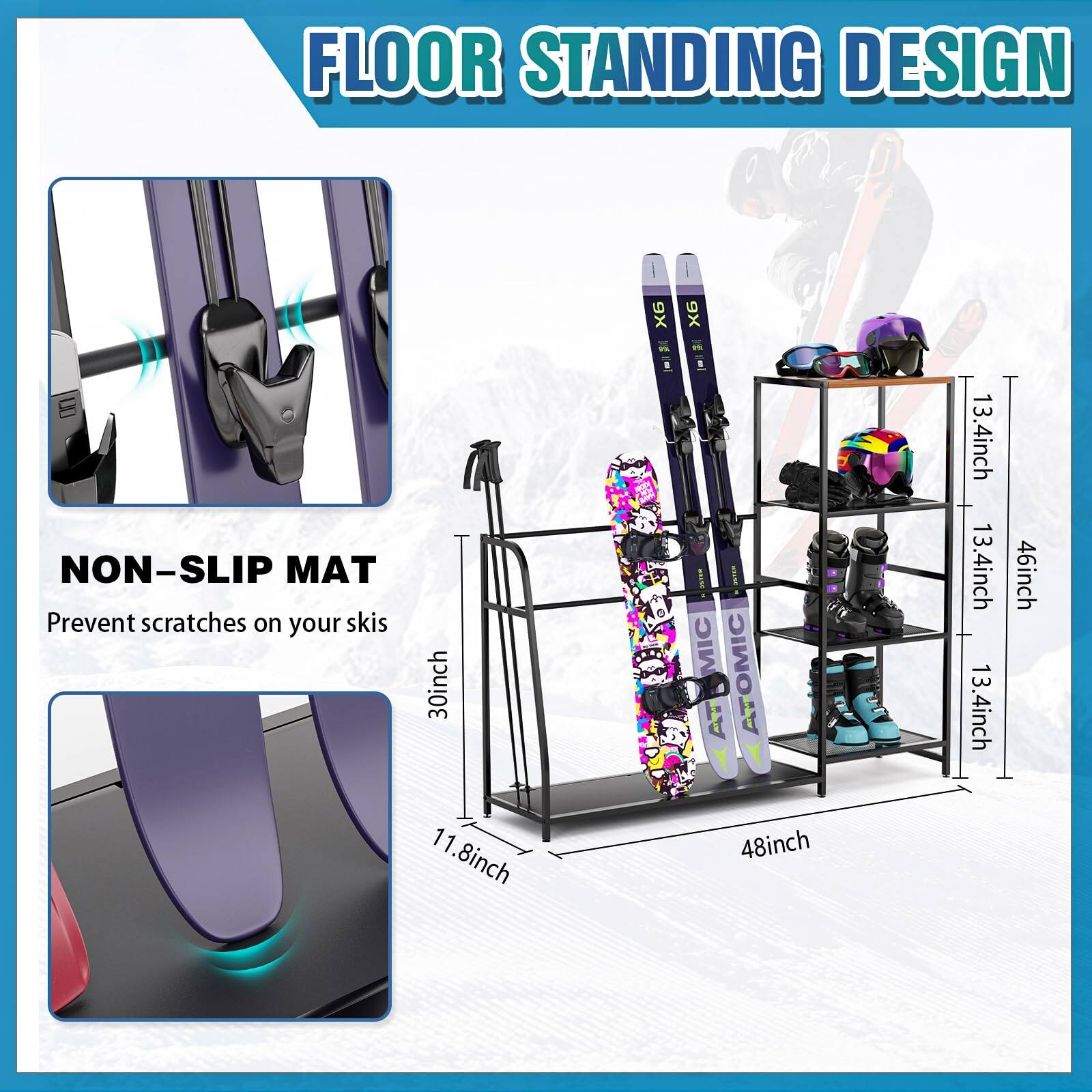 FLOOR STANDING DESIGN

NON-SLIP MAT
Prevent scratches on your skis

30inch x 11.8inch

48inch x 13.4inch x 13.4inch x 13.4inch x 46inch