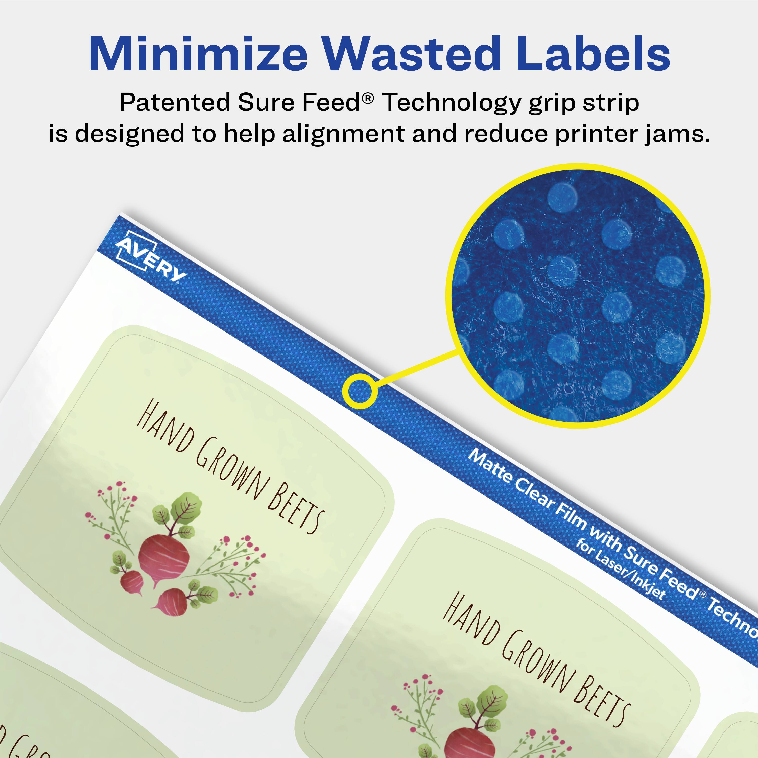 Minimize Wasted Labels

Patented Sure Feed® Technology grip strip is designed to help alignment and reduce printer jams.

AVERY

HAND GROWN BEETS

Matte Clear Film with Sure Feed® Technology for Laser/Inkjet