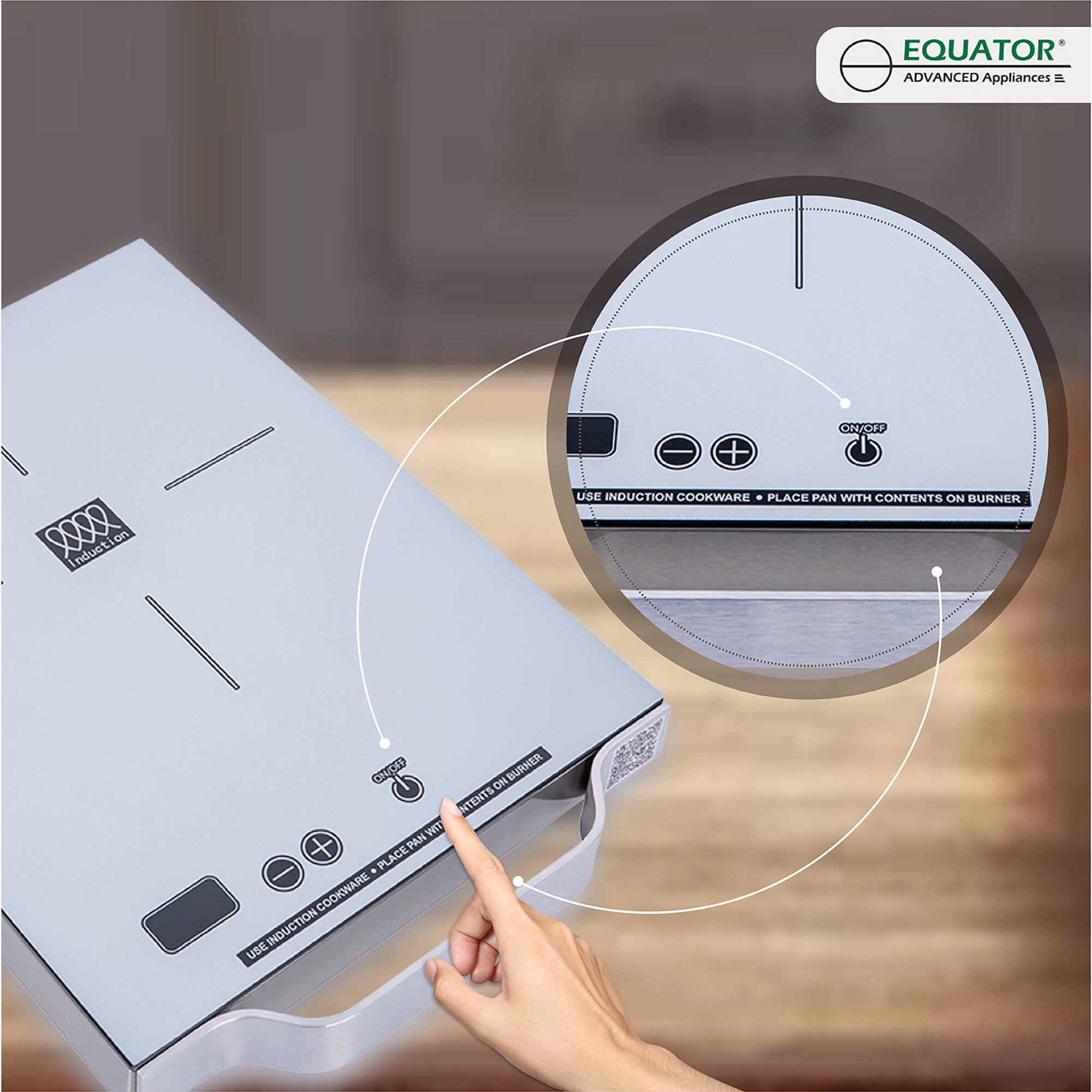 EQUATOR  
ADVANCED Appliances  

USE INDUCTION COOKWARE • PLACE PAN WITH CONTENTS ON BURNER
