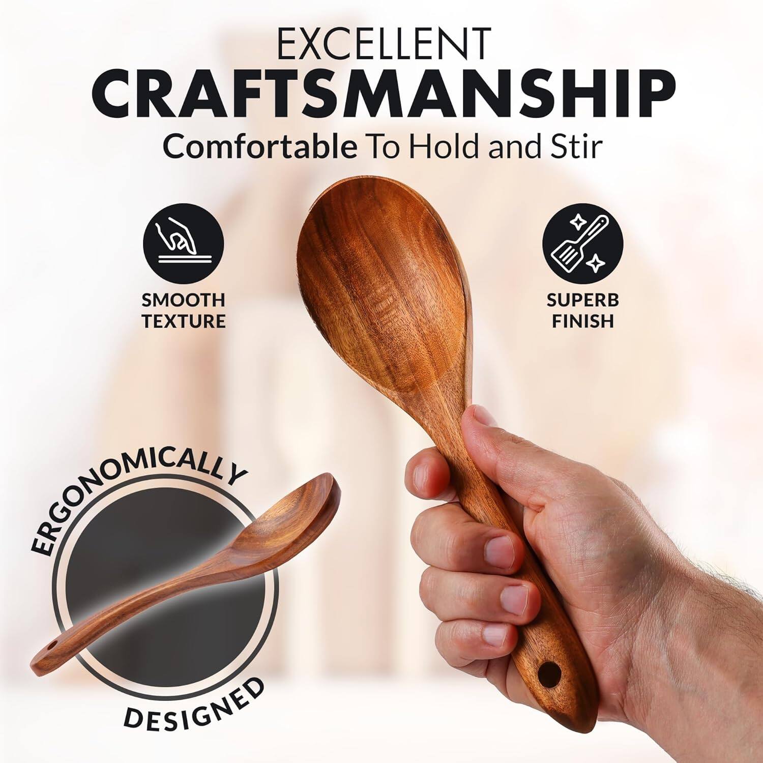 EXCELLENT CRAFTSMANSHIP  
Comfortable To Hold and Stir  

SMOOTH TEXTURE  
SUPERB FINISH  
ERGONOMICALLY DESIGNED
