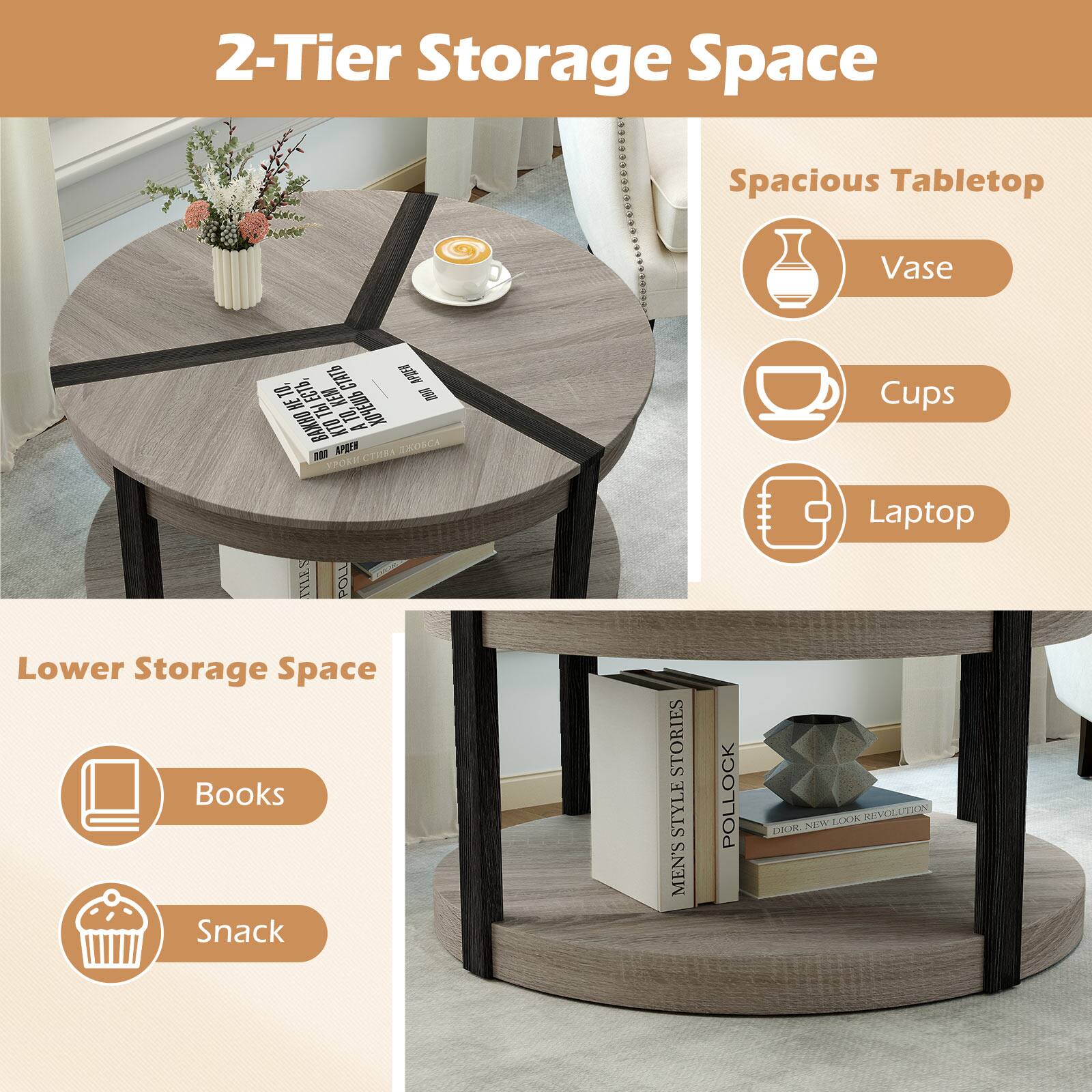 2-Tier Storage Space

Spacious Tabletop
- Vase
- Cups
- Laptop

Lower Storage Space
- Books
- Snack