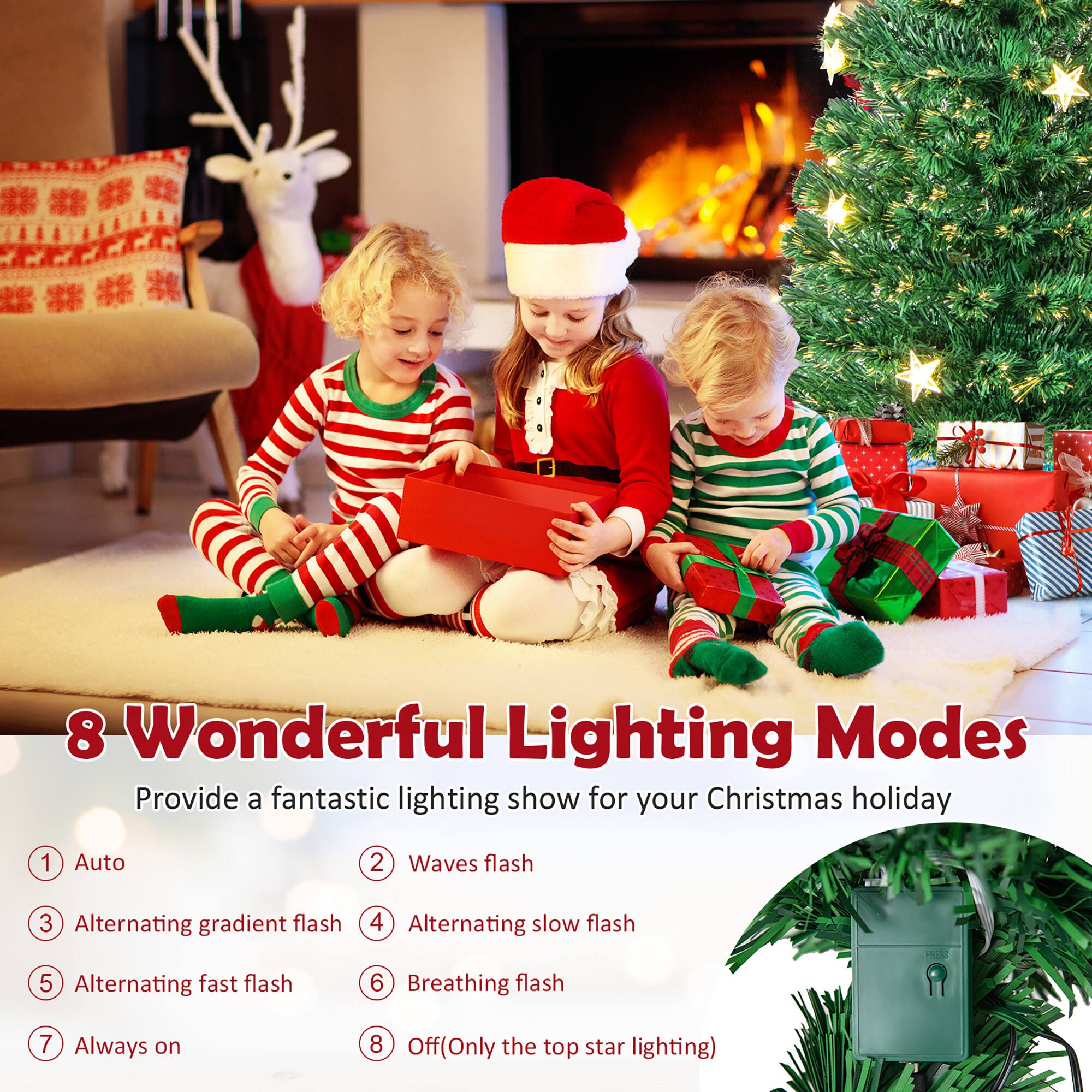 8 Wonderful Lighting Modes  
Provide a fantastic lighting show for your Christmas holiday  

1. Auto  
2. Waves flash  
3. Alternating gradient flash  
4. Alternating slow flash  
5. Alternating fast flash  
6. Breathing flash  
7. Always on  
8. Off (Only the top star lighting)