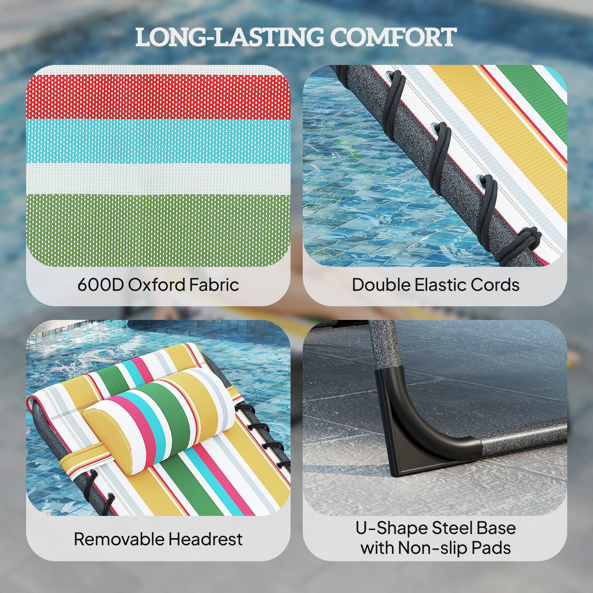 LONG-LASTING COMFORT

- 600D Oxford Fabric
- Double Elastic Cords
- Removable Headrest
- U-Shape Steel Base with Non-slip Pads