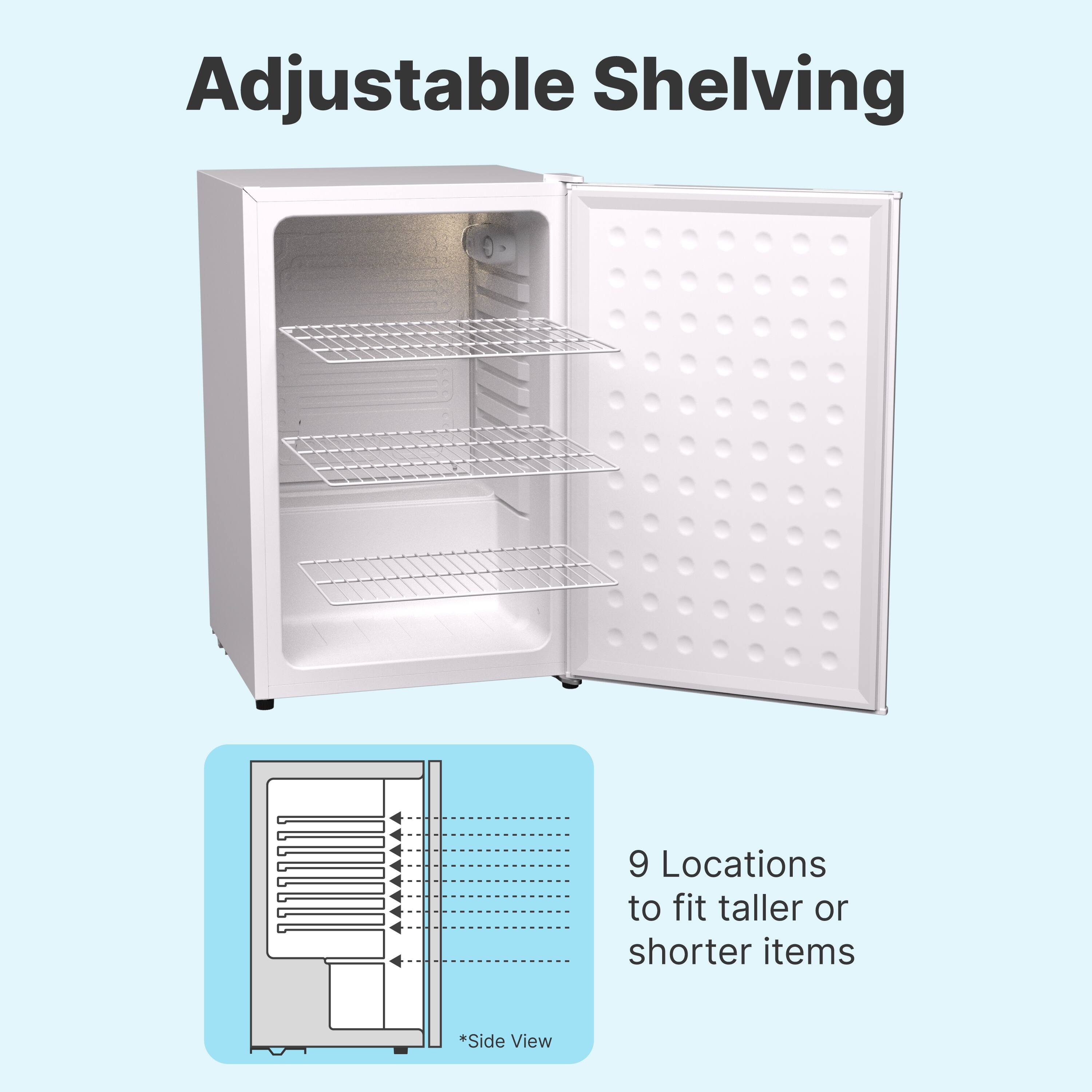 Adjustable Shelving

9 Locations to fit taller or shorter items

*Side View