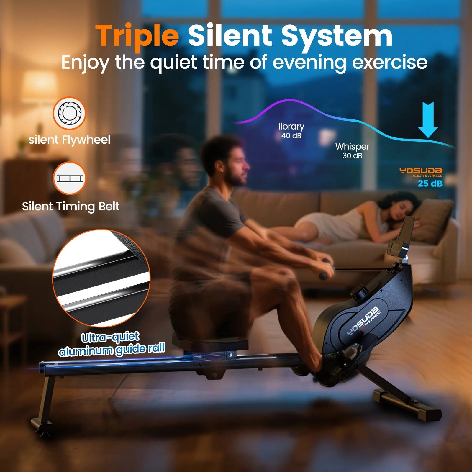 Triple Silent System  
Enjoy the quiet time of evening exercise  

- silent Flywheel  
- Silent Timing Belt  
- Ultra-quiet aluminum guide rail  

library 40 dB  
Whisper 30 dB  
YOSUDA HEALI + FIINEAS 25 dB