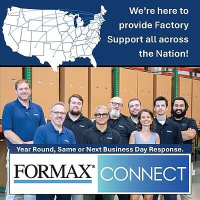We're here to provide Factory Support all across the Nation!  
Year Round, Same or Next Business Day Response.  
FORMAX CONNECT