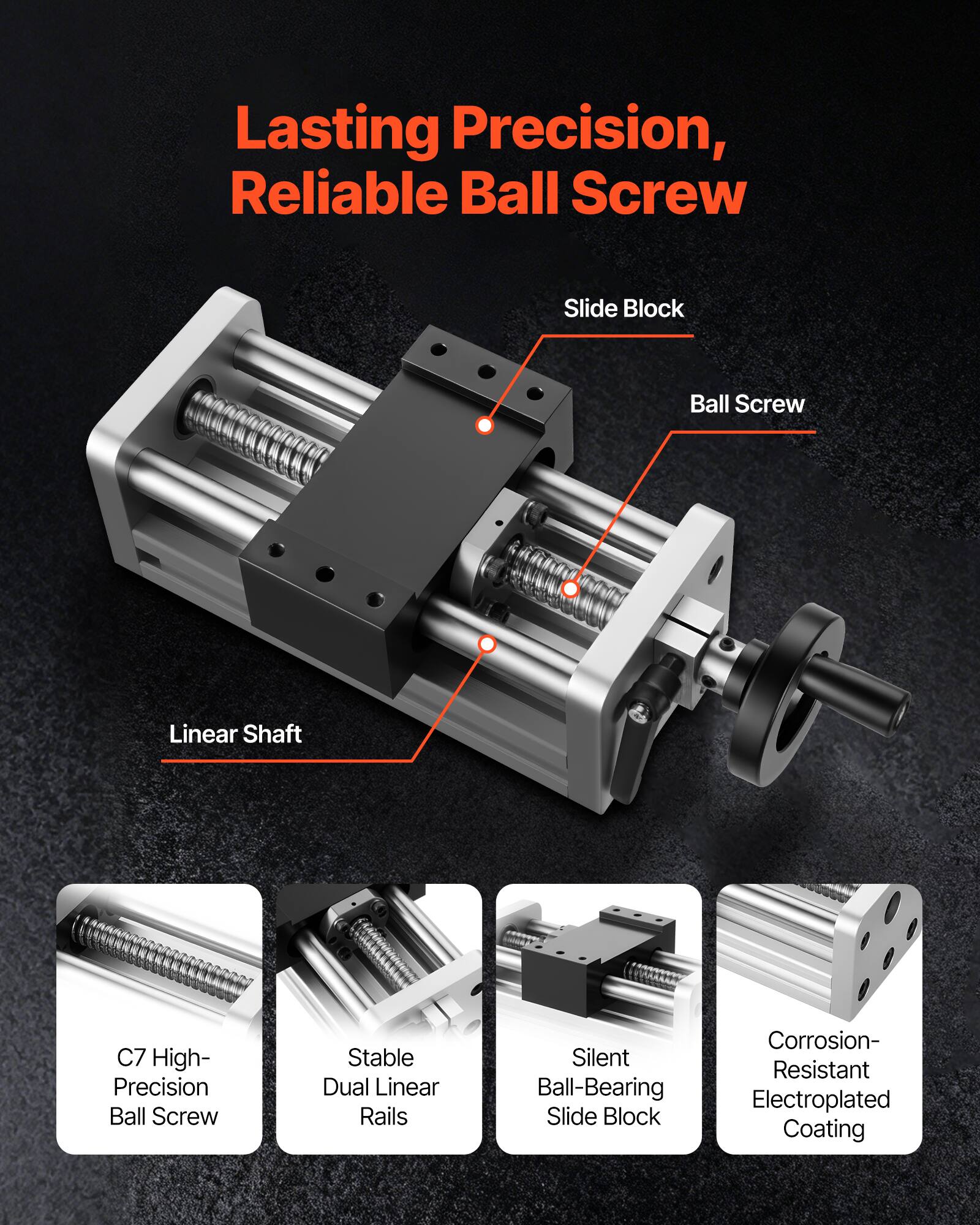 Lasting Precision, Reliable Ball Screw

- Slide Block
- Ball Screw
- Linear Shaft

C7 High-Precision Ball Screw
Stable Dual Linear Rails
Silent Ball-Bearing Slide Block
Corrosion-Resistant Electroplated Coating