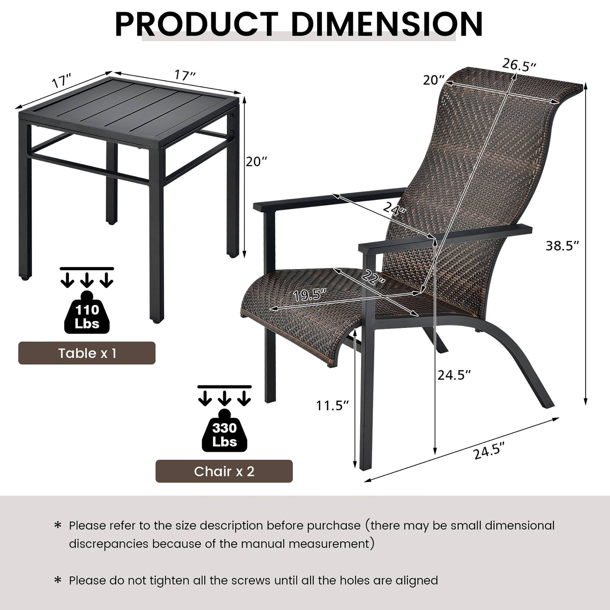 **PRODUCT DIMENSION**

- Table x 1
  - 26.5" x 17" x 20"
  - 110 Lbs

- Chair x 2
  - 24.5" x 11.5" x 38.5"
  - 330 Lbs

*Please refer to the size description before purchase (there may be small dimensional discrepancies because of the manual measurement)

*Please do not tighten all the screws until all the holes are aligned