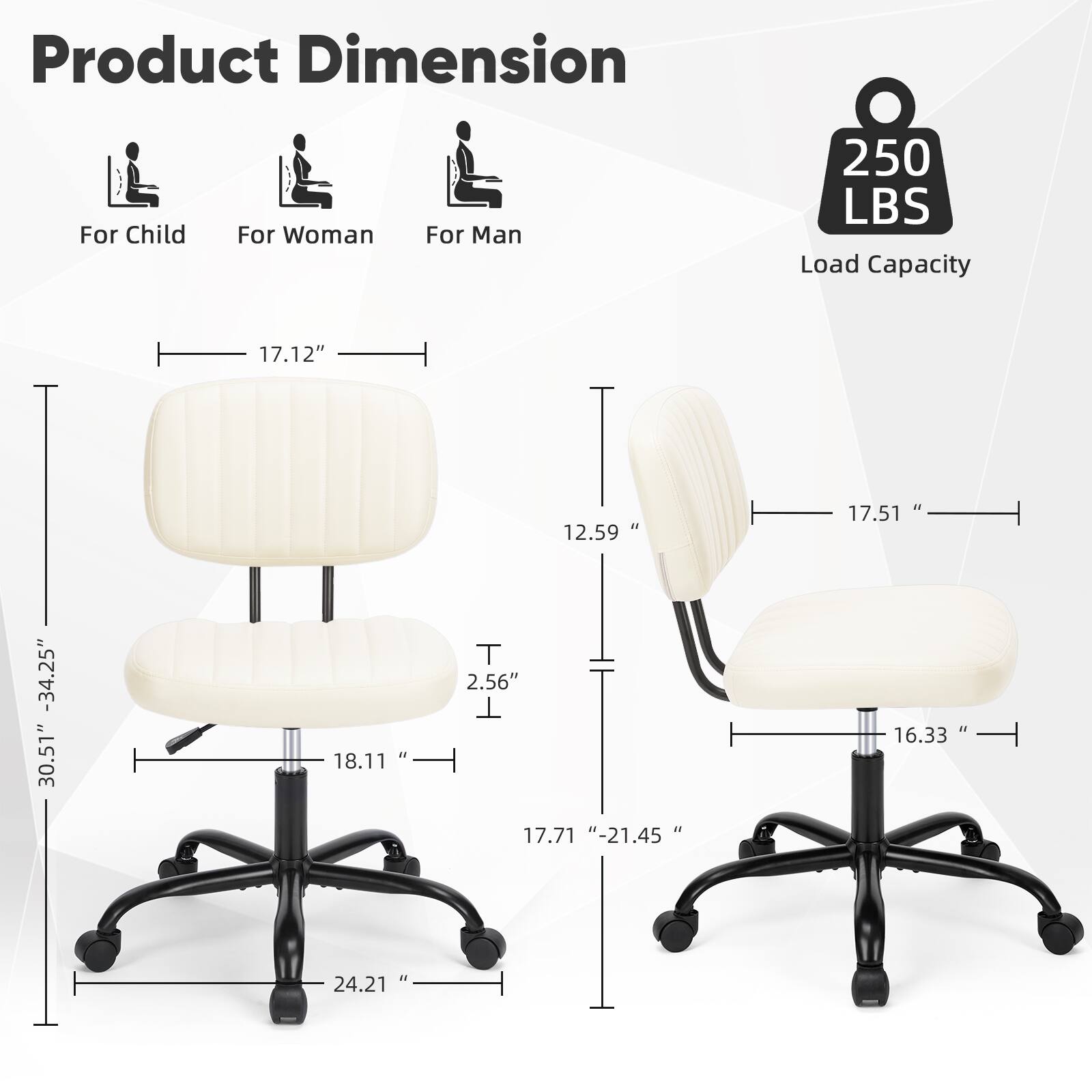 Product Dimension  
For Child  
For Woman  
For Man  
250 LBS Load Capacity  
17.12"  
12.59"  
17.51"  
-34.25" 30.51"  
18.11"  
T 2.56" T 17.71" -21.45"  
16.33"  
II 24.21"