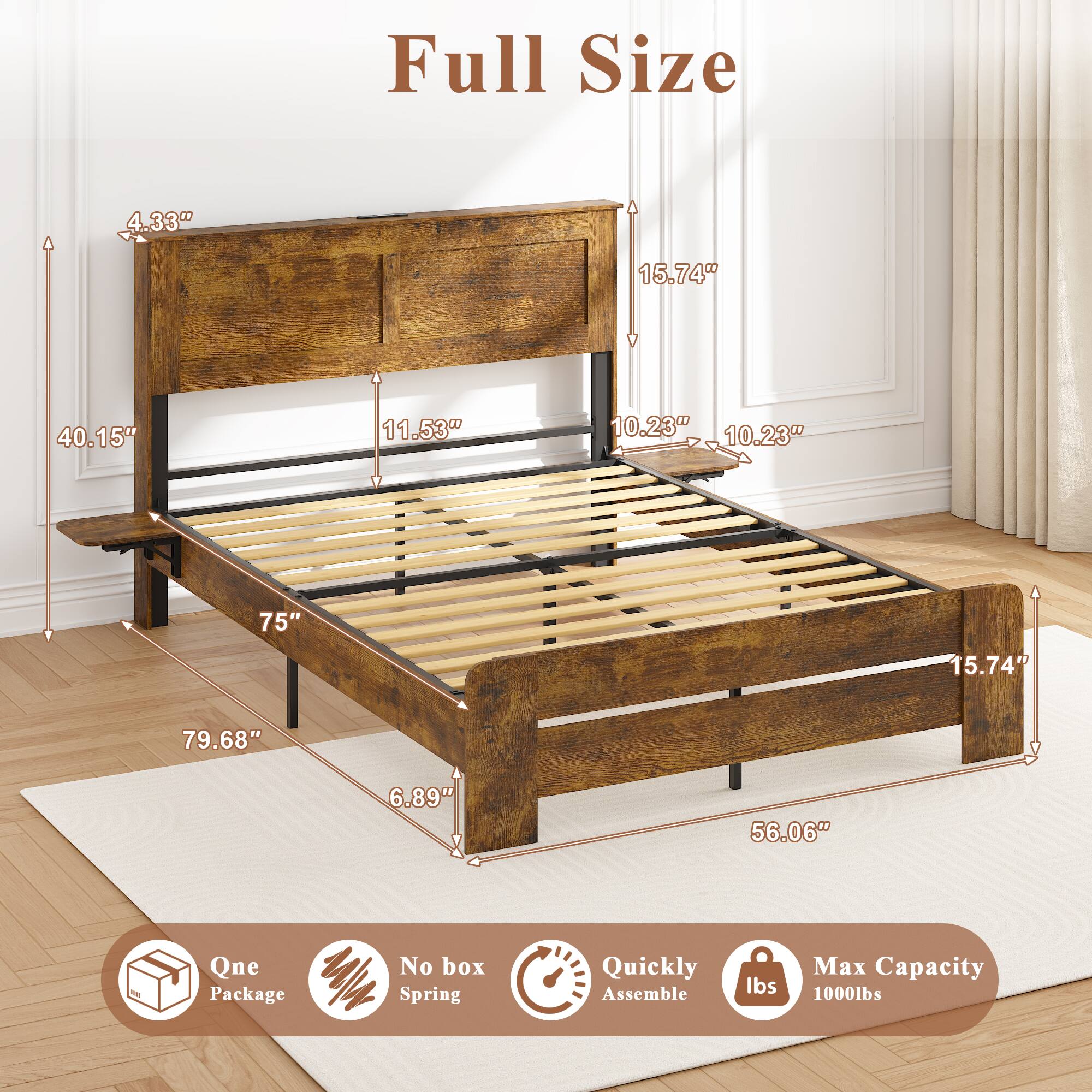 Full Size  
4.33"  
15.74"  
40.15"  
11.53"  
10.23"  
75"  
79.68"  
6.89"  
56.06"  

Qne Package  
No box Spring  
Quickly Assemble  
Max Capacity 1000lbs
