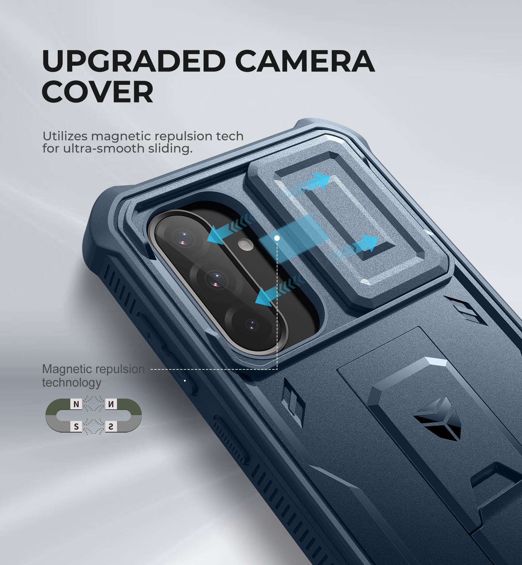 UPGRADED CAMERA COVER
Utilizes magnetic repulsion tech for ultra-smooth sliding.
Magnetic repulsion technology N S