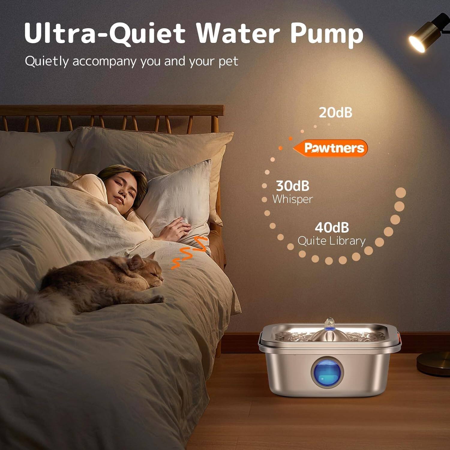 Ultra-Quiet Water Pump  
Quietly accompany you and your pet  

20dB  
Pawtners  

30dB  
Whisper  

40dB  
Quite Library