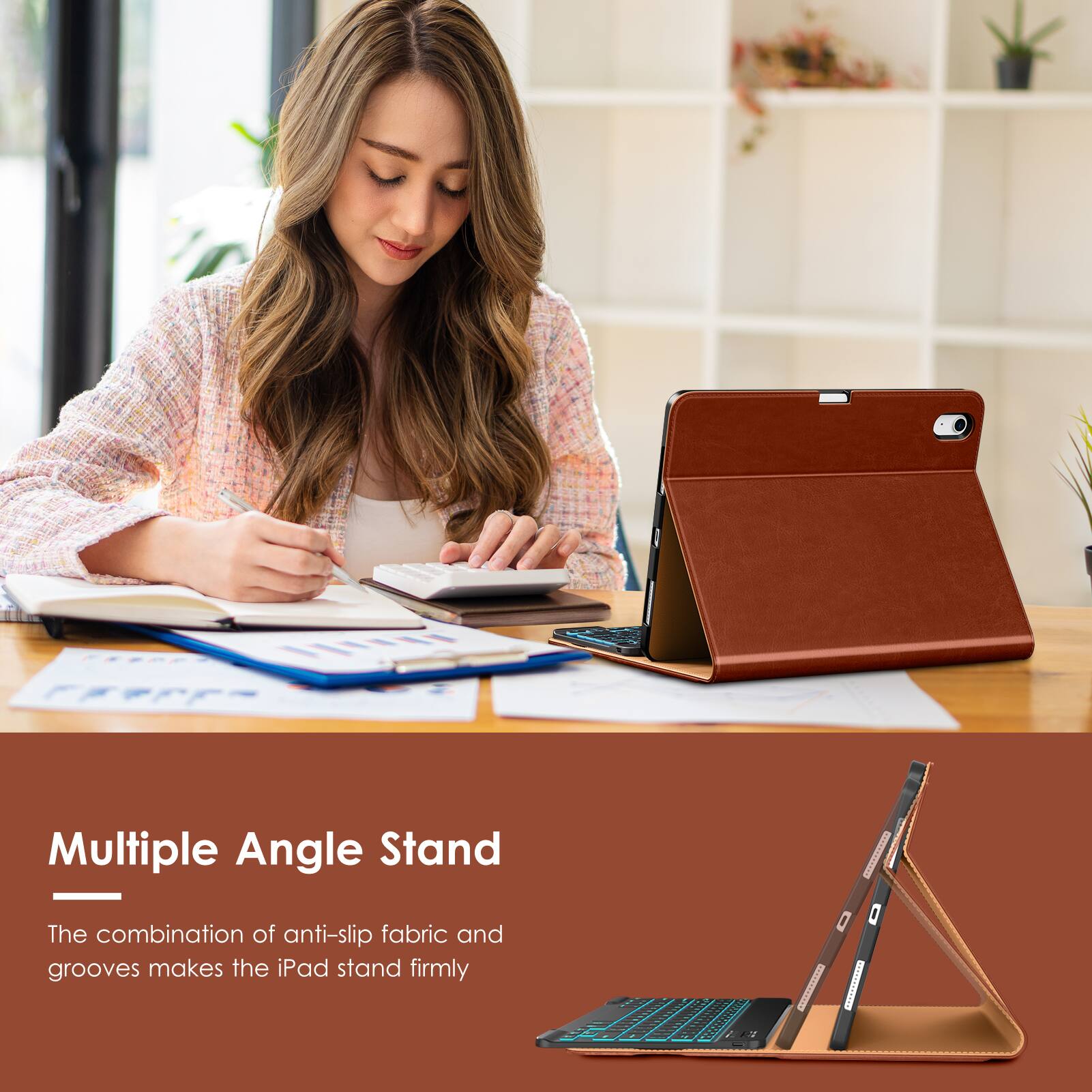 Multiple Angle Stand

The combination of anti-slip fabric and grooves makes the iPad stand firmly