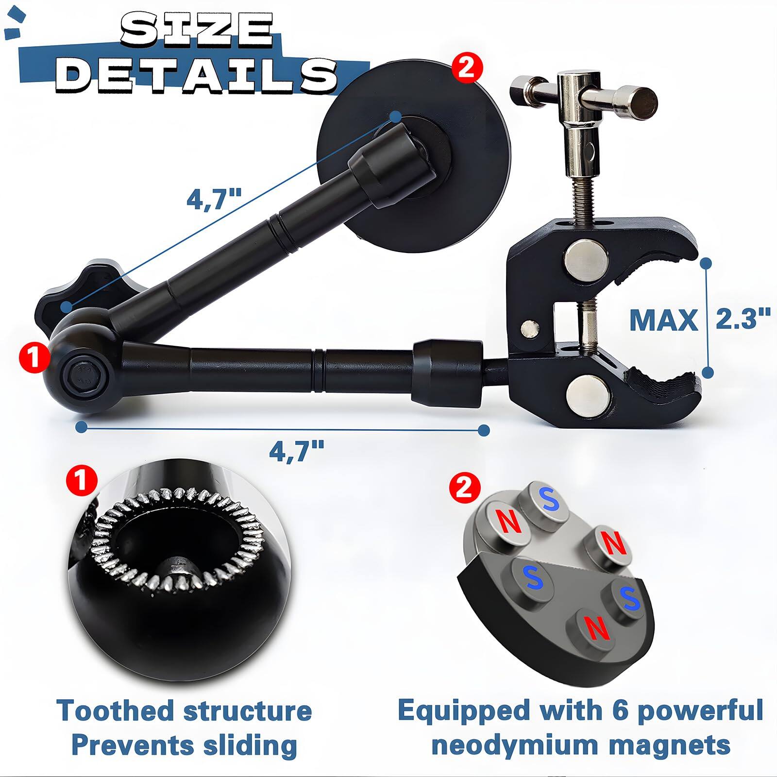**SIZE DETAILS**

1. **4.7"**
2. **MAX 2.3"**

- **Toothed structure**
  - Prevents sliding

- **Equipped with 6 powerful neodymium magnets**