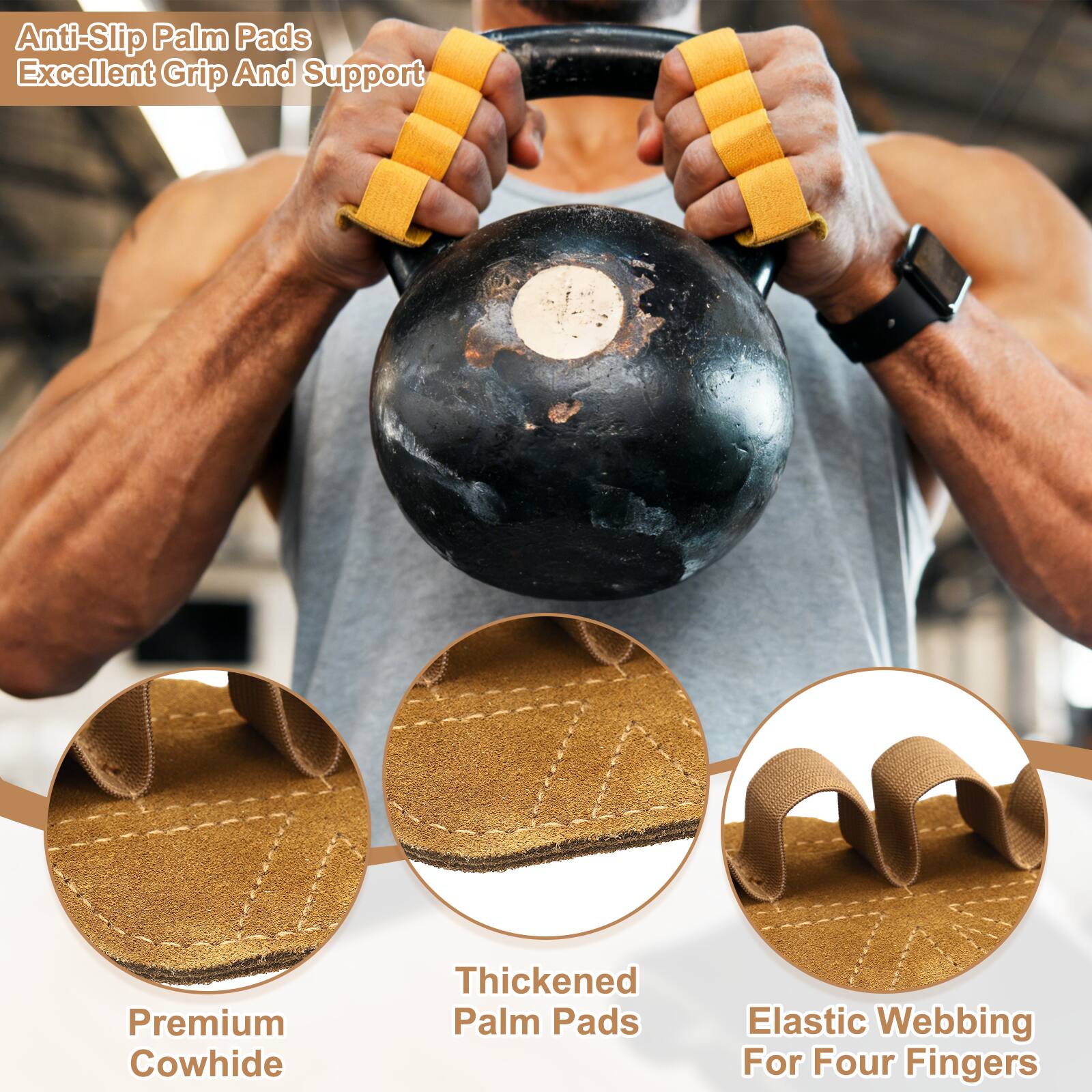Anti-Slip Palm Pads  
Excellent Grip And Support  
Premium Cowhide  
Thickened Palm Pads  
Elastic Webbing For Four Fingers