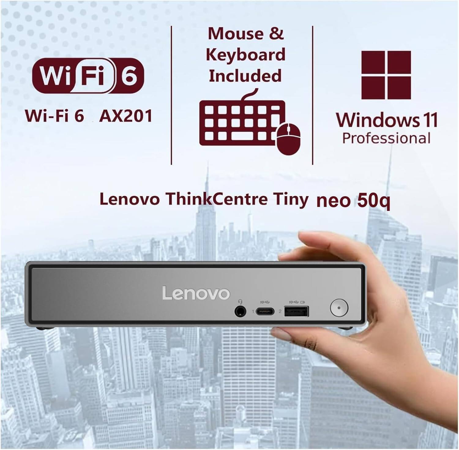 Wi-Fi 6 AX201  
Mouse & Keyboard Included  
Windows 11 Professional  
Lenovo ThinkCentre Tiny neo 50q