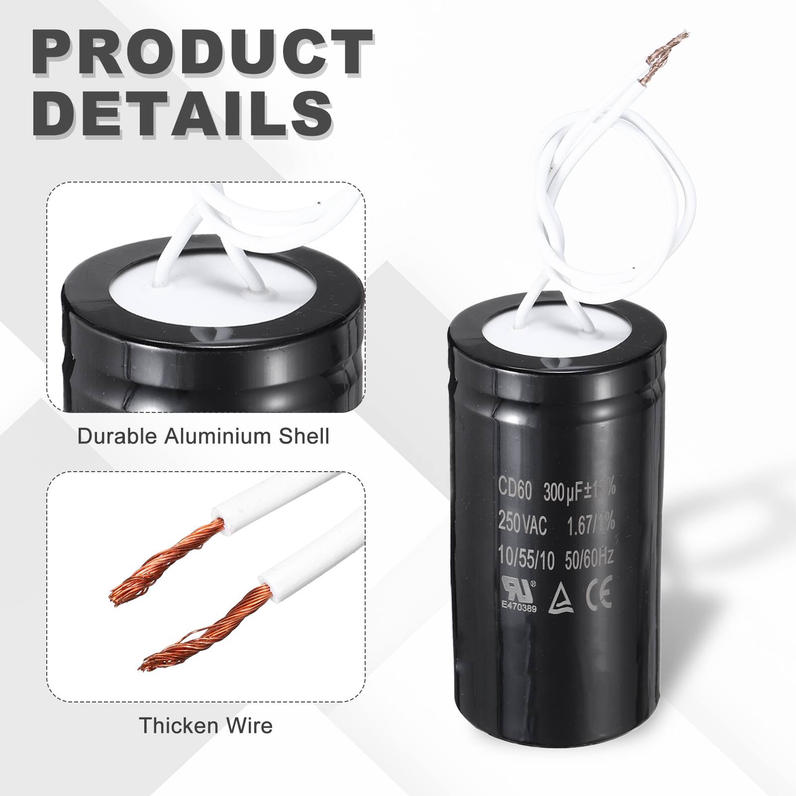 PRODUCT DETAILS

- Durable Aluminium Shell
- CD60 300uF ±1% 300 F 250VAC 1.67/1% 10/55/10 50/60Hz
- IR CE E470389
- Thickened Wire