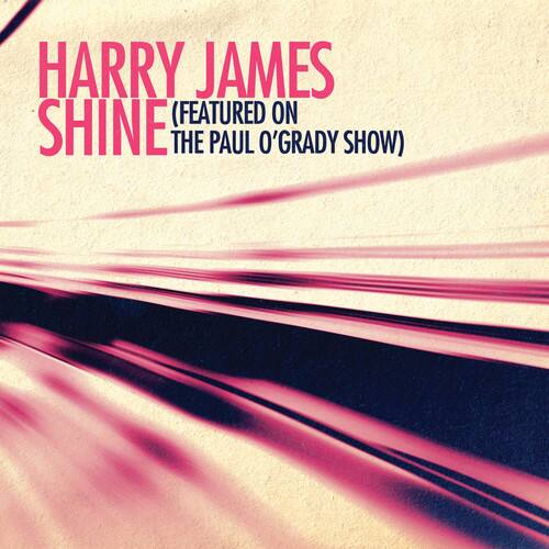 HARRY JAMES  
SHINE  
(FEATURING ON THE PAUL O'GRADY SHOW)