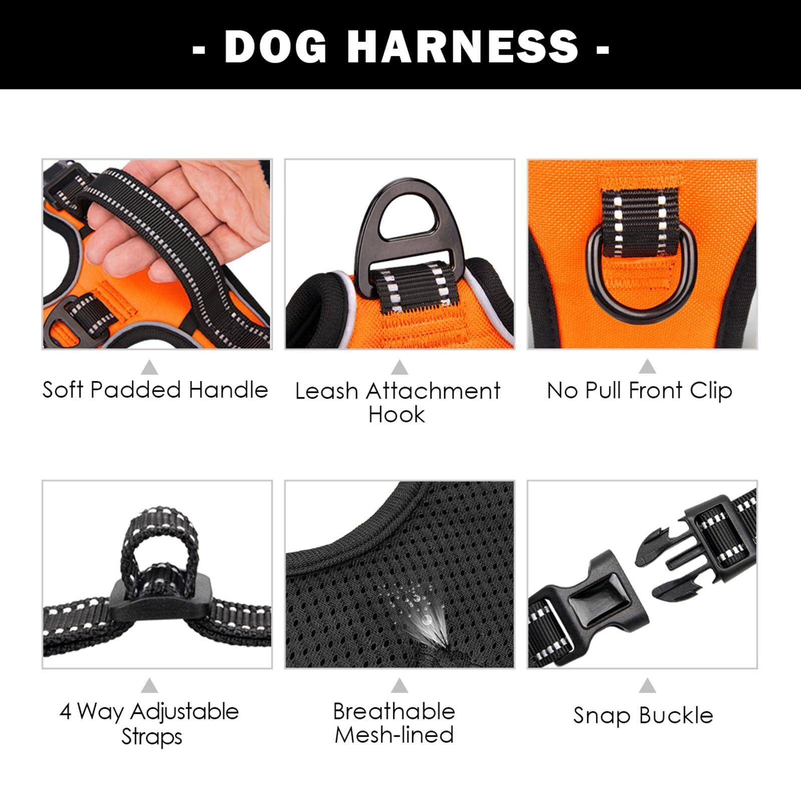 - DOG HARNESS -

- Soft Padded Handle
- Leash Attachment Hook
- No Pull Front Clip
- 4 Way Adjustable Straps
- Breathable Mesh-lined
- Snap Buckle