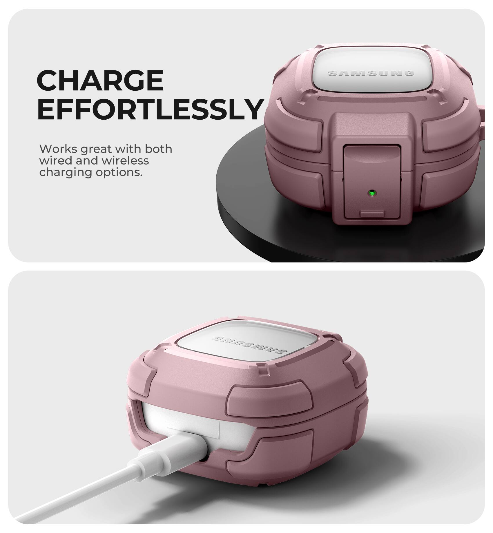 SAMSUNG CHARGE EFFORTLESSLY  
Works great with both wired and wireless charging options.