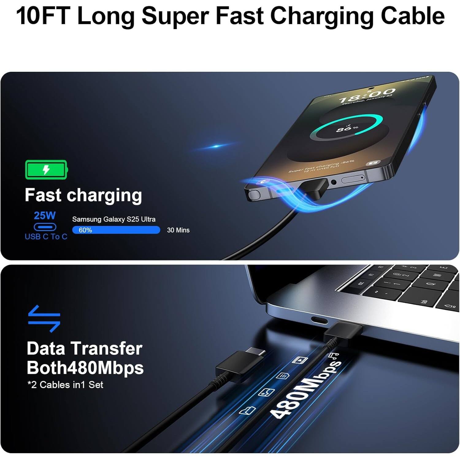 10FT Long Super Fast Charging Cable

Fast charging
25W
Samsung Galaxy S25 Ultra
60%
USB C To C
30 Mins

Data Transfer
Both 480Mbps
*2 Cables in 1 Set