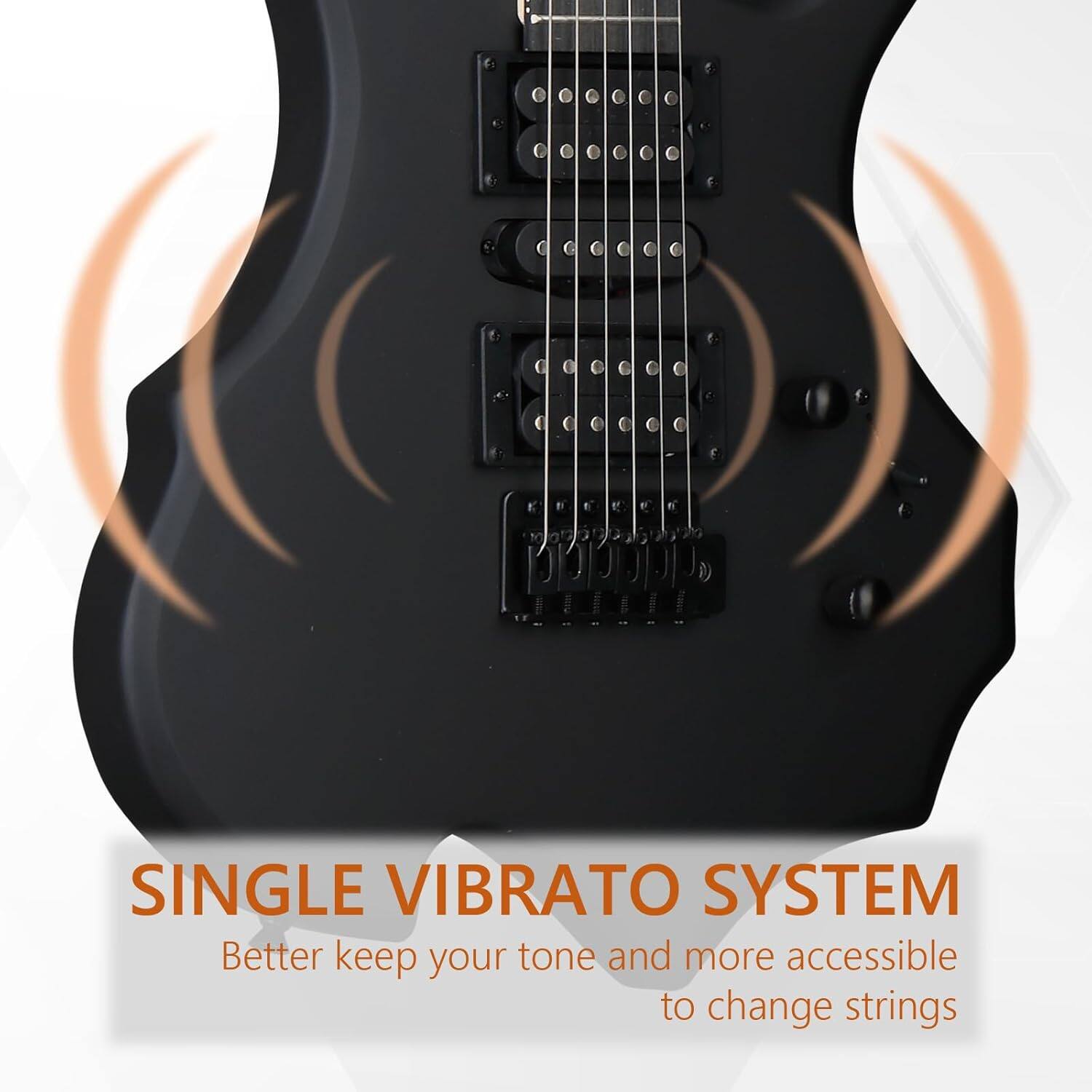 SINGLE VIBRATO SYSTEM  
Better keep your tone and more accessible to change strings