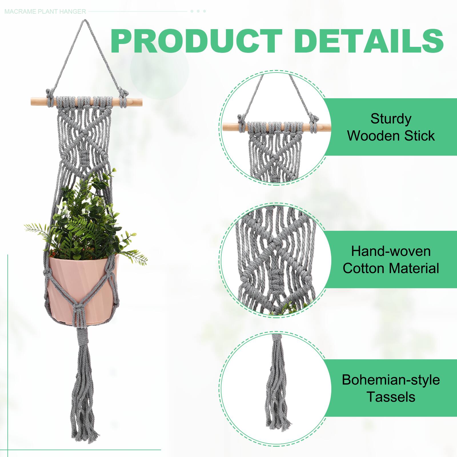 MACRAME PLANT HANGER

PRODUCT DETAILS

- Sturdy Wooden Stick
- Hand-woven Cotton Material
- Bohemian-style Tassels