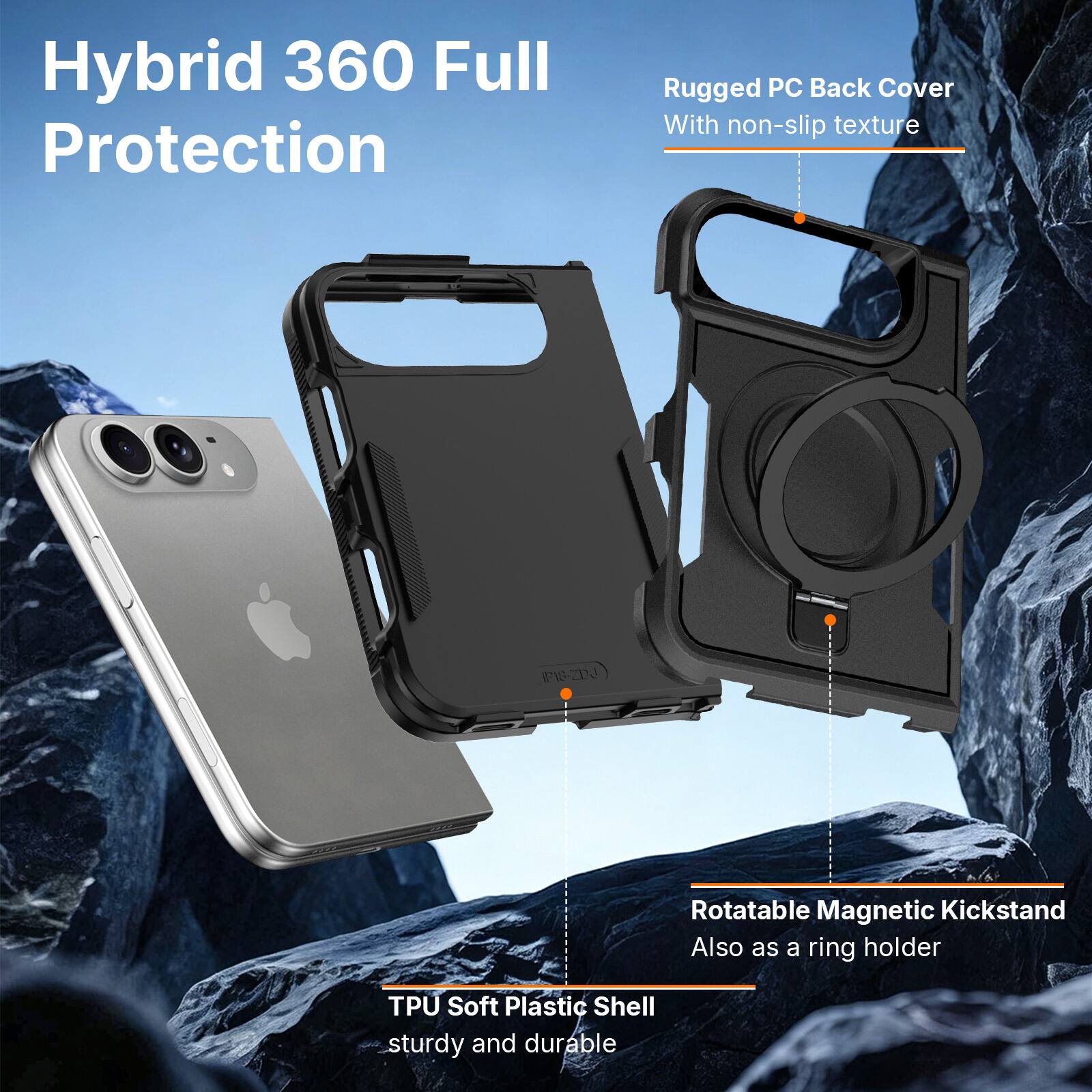 Hybrid 360 Full Protection

Rugged PC Back Cover With non-slip texture

IP1S-ZDJ

Rotatable Magnetic Kickstand Also as a ring holder

TPU Soft Plastic Shell sturdy and durable