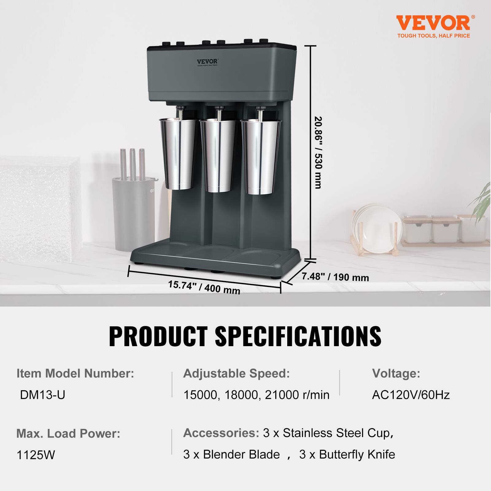VEVOR TOUGH TOOLS, HALF PRICE

VEVOR TRUGHTOO

20.86" / 530 mm
15.74" / 400 mm
7.48" / 190 mm

PRODUCT SPECIFICATIONS

Item Model Number: DM13-U
Adjustable Speed: 15000, 18000, 21000 r/min
Voltage: AC120V/60Hz
Max. Load Power: 1125W
Accessories: 3 x Stainless Steel Cup, 3 x Blender Blade, 3 x Butterfly Knife