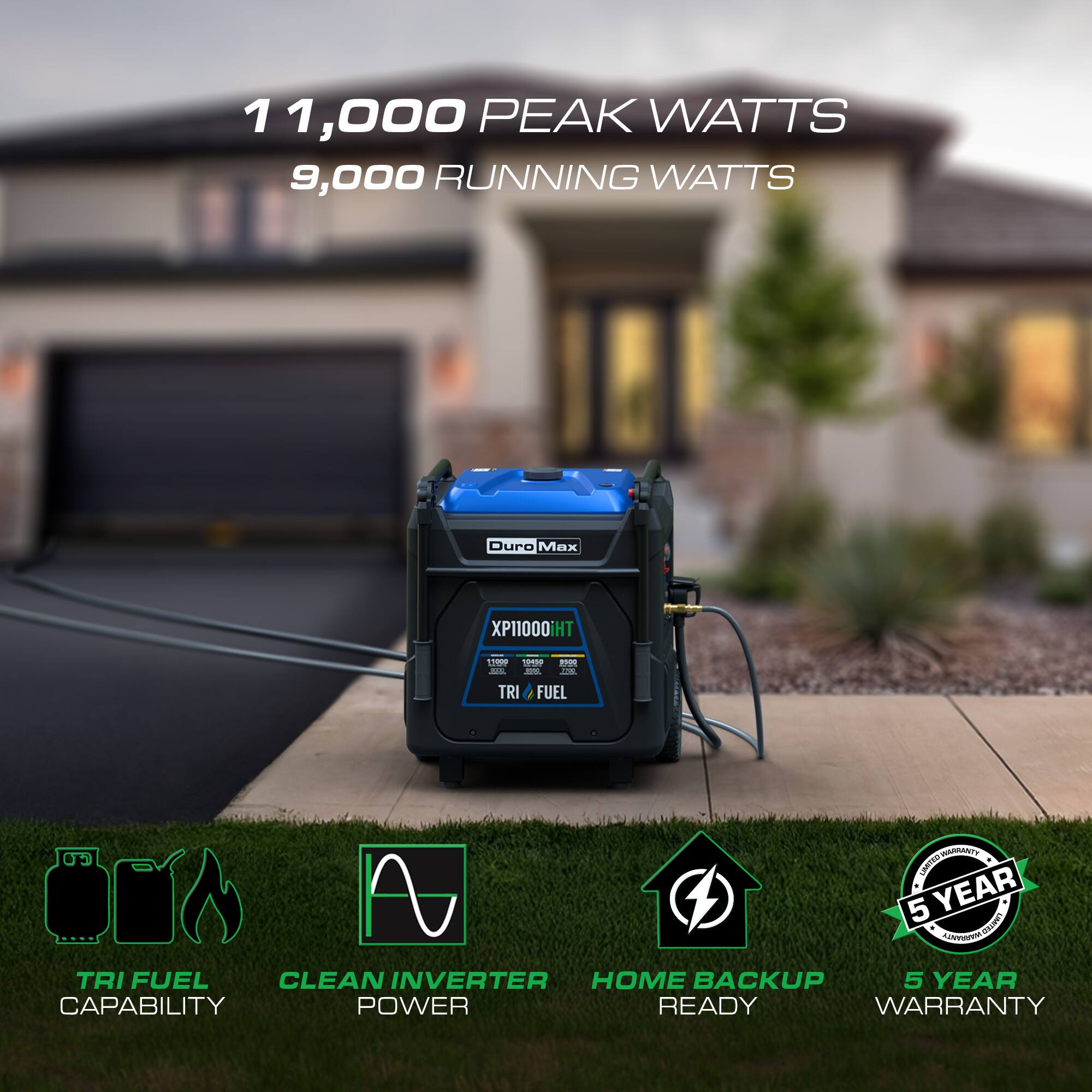 11,000 PEAK WATTS  
9,000 RUNNING WATTS  
Duro Max XP11000 L  
TRI FUEL  
CLEAN INVERTER HOME BACKUP  
5 YEAR WARRANTY