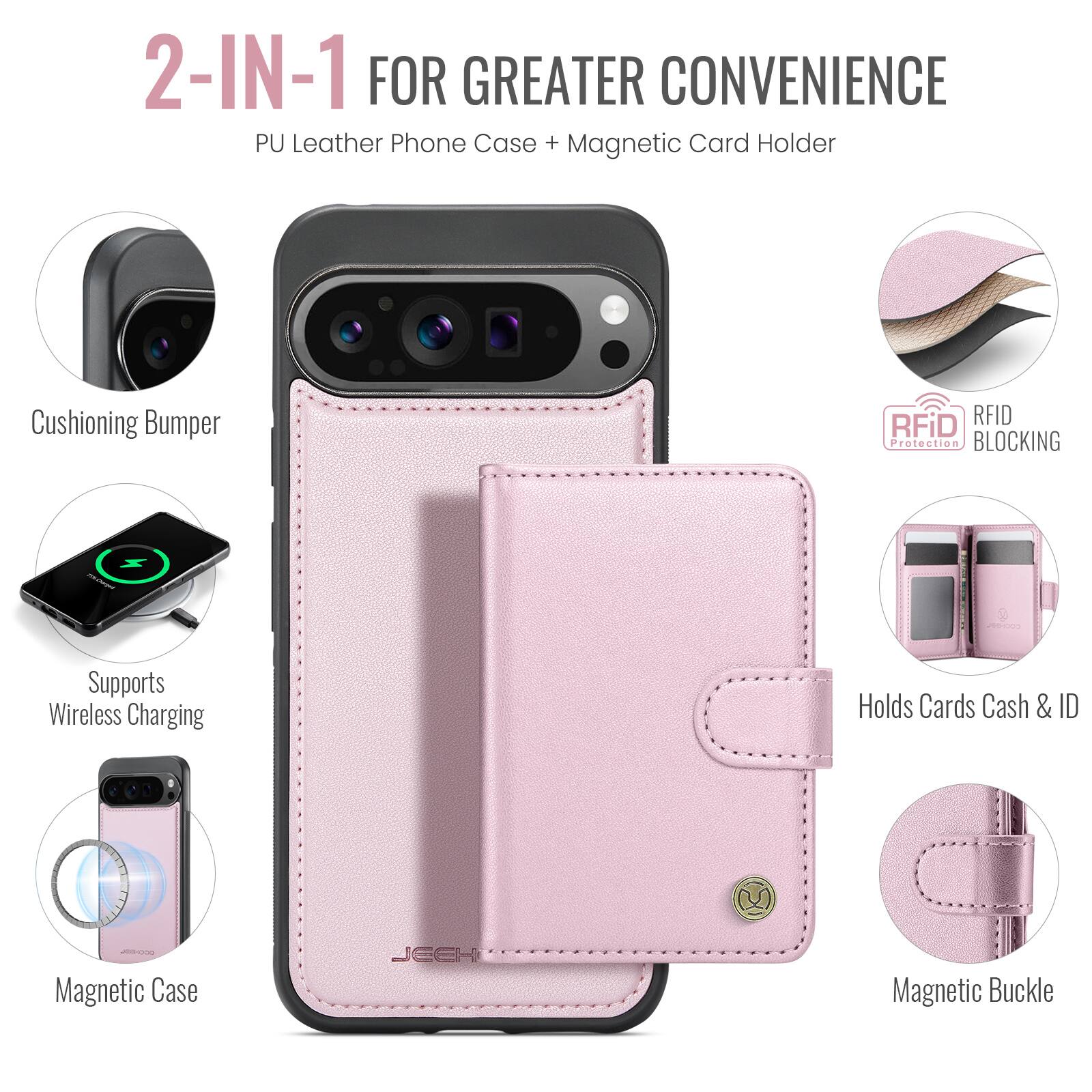 2-IN-1 FOR GREATER CONVENIENCE  
PU Leather Phone Case + Magnetic Card Holder  
Cushioning Bumper  
Supports Wireless Charging  
Holds Cards Cash & ID  
Magnetic Case  
Magnetic Buckle  
RFID Protection