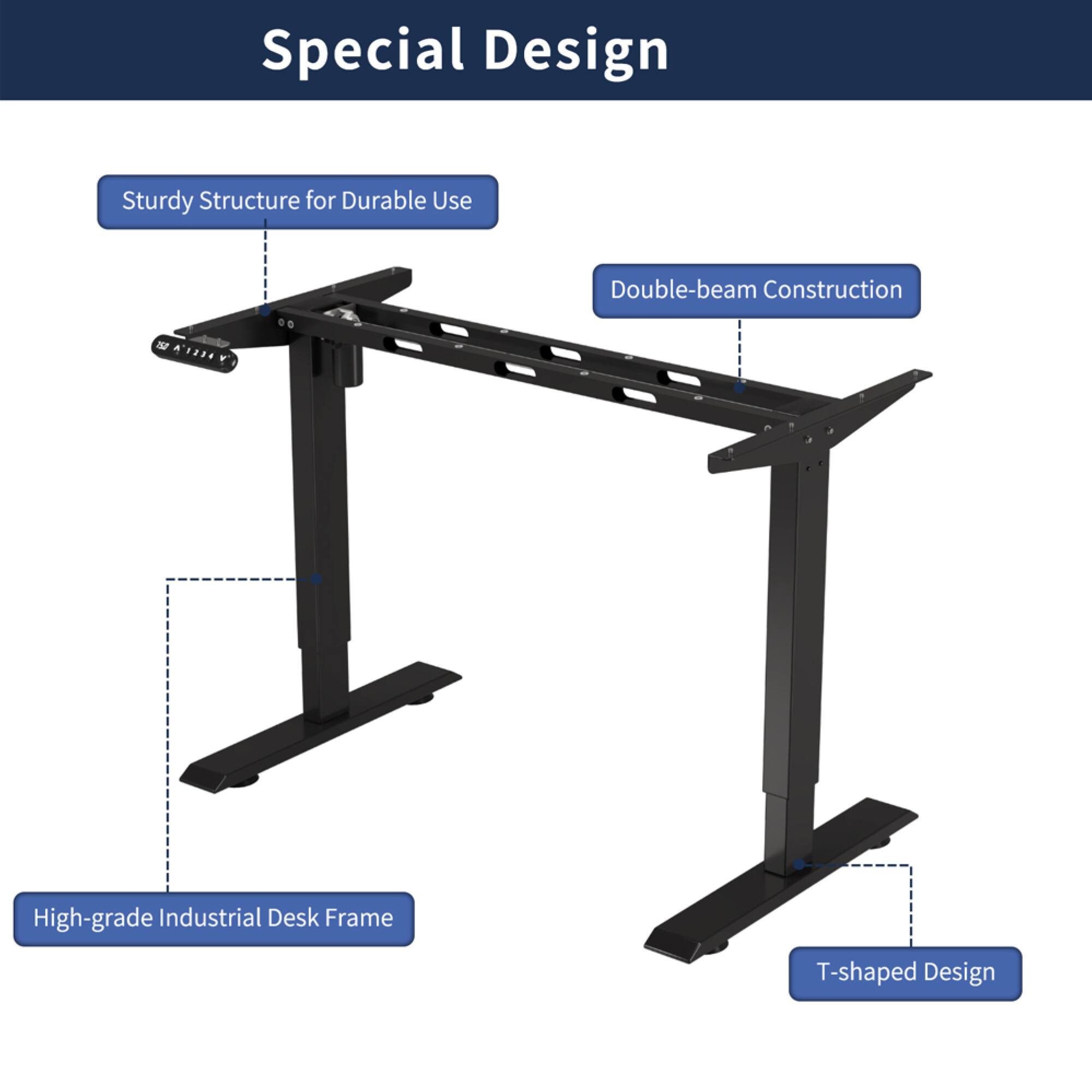 Special Design

- Sturdy Structure for Durable Use
- Double-beam Construction
- High-grade Industrial Desk Frame
- T-shaped Design