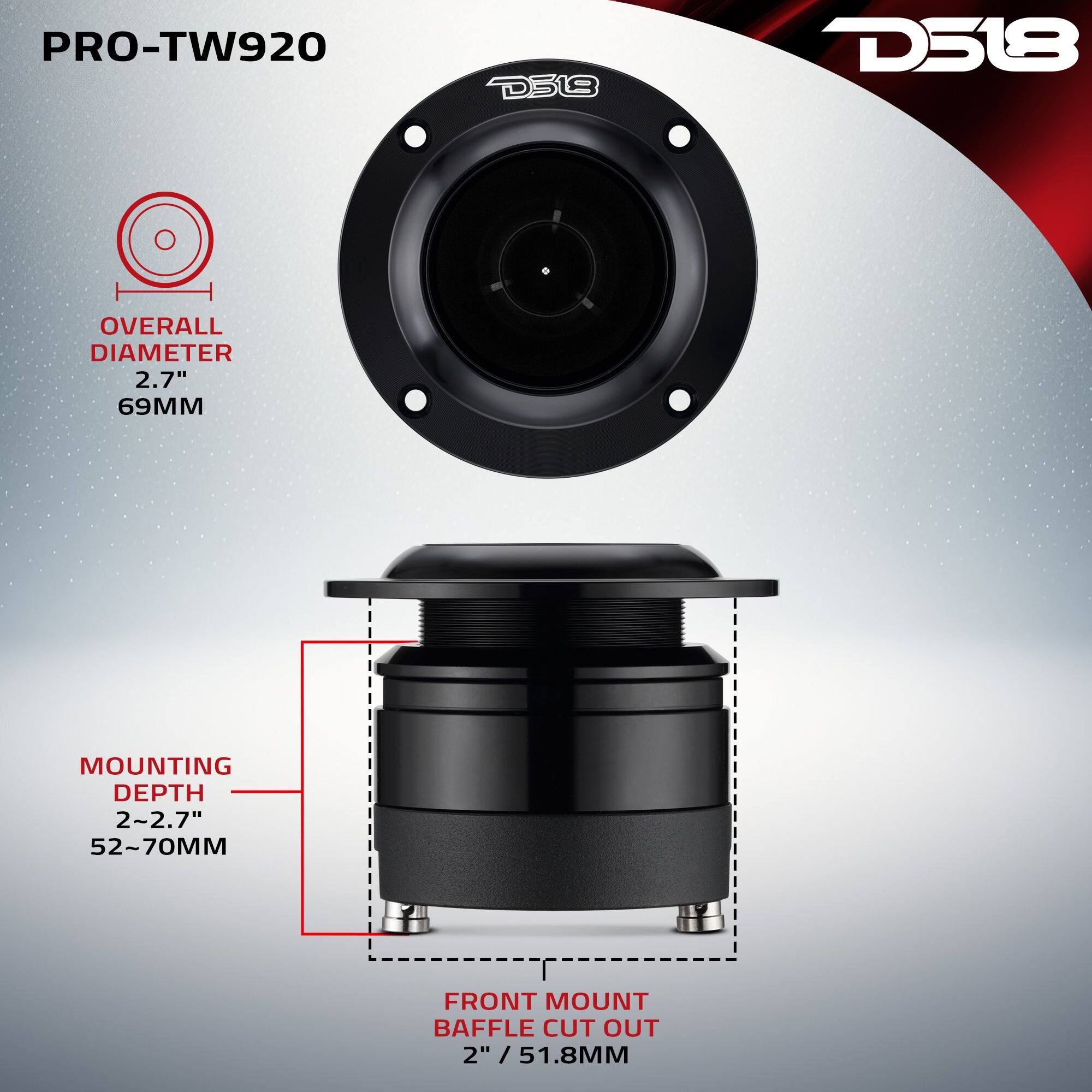 PRO-TW920  
D38  
D518  
OVERALL DIAMETER 2.7" 69MM  
MOUNTING DEPTH 2~2.7" 52~70MM  
FRONT MOUNT BAFFLE CUT OUT 2" / 51.8MM