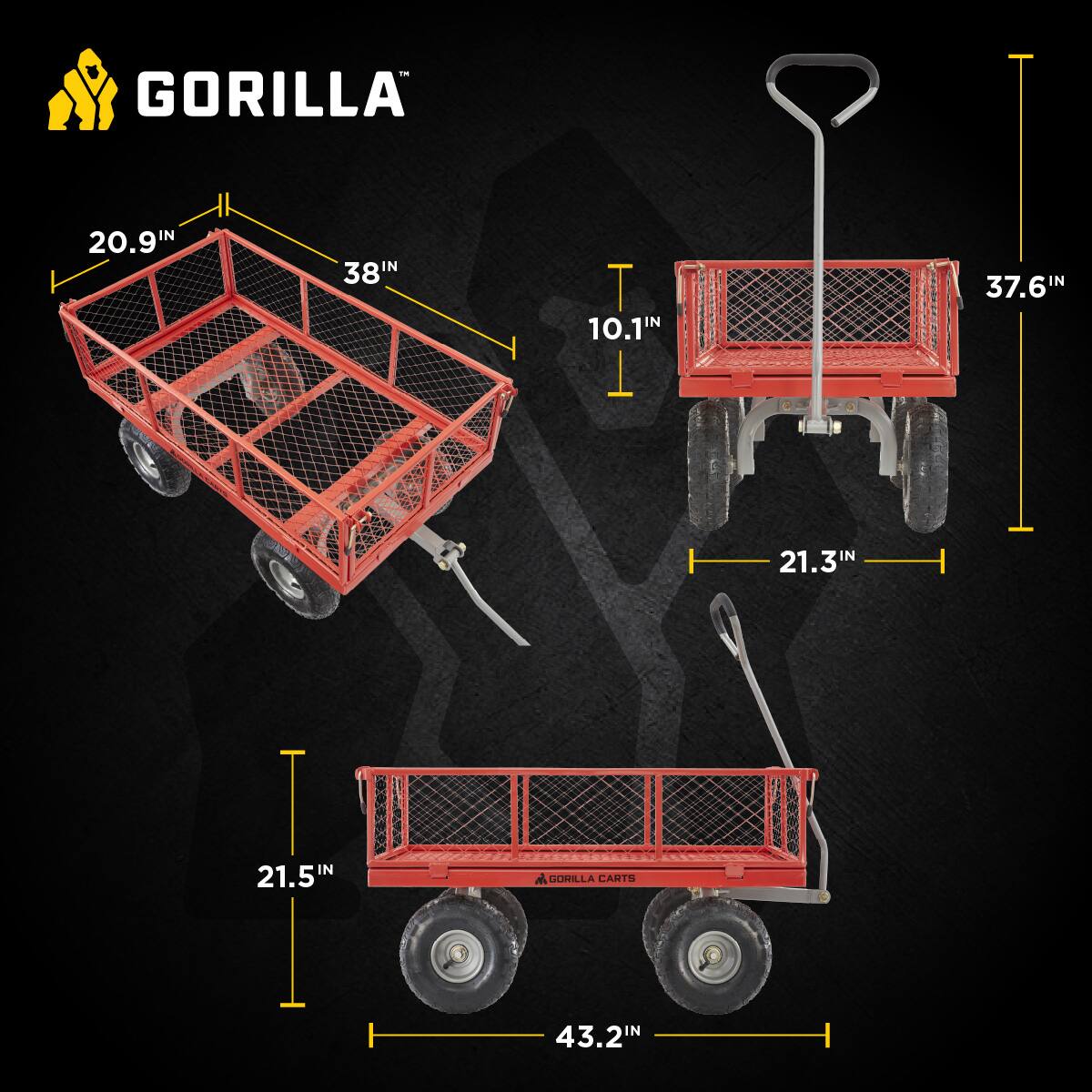 GORILLA  
20.9 IN  
38 IN  
10.1 IN  
37.6 IN  
21.3 IN  
21.5 IN  
43.2 IN  
GORILLA CARTS