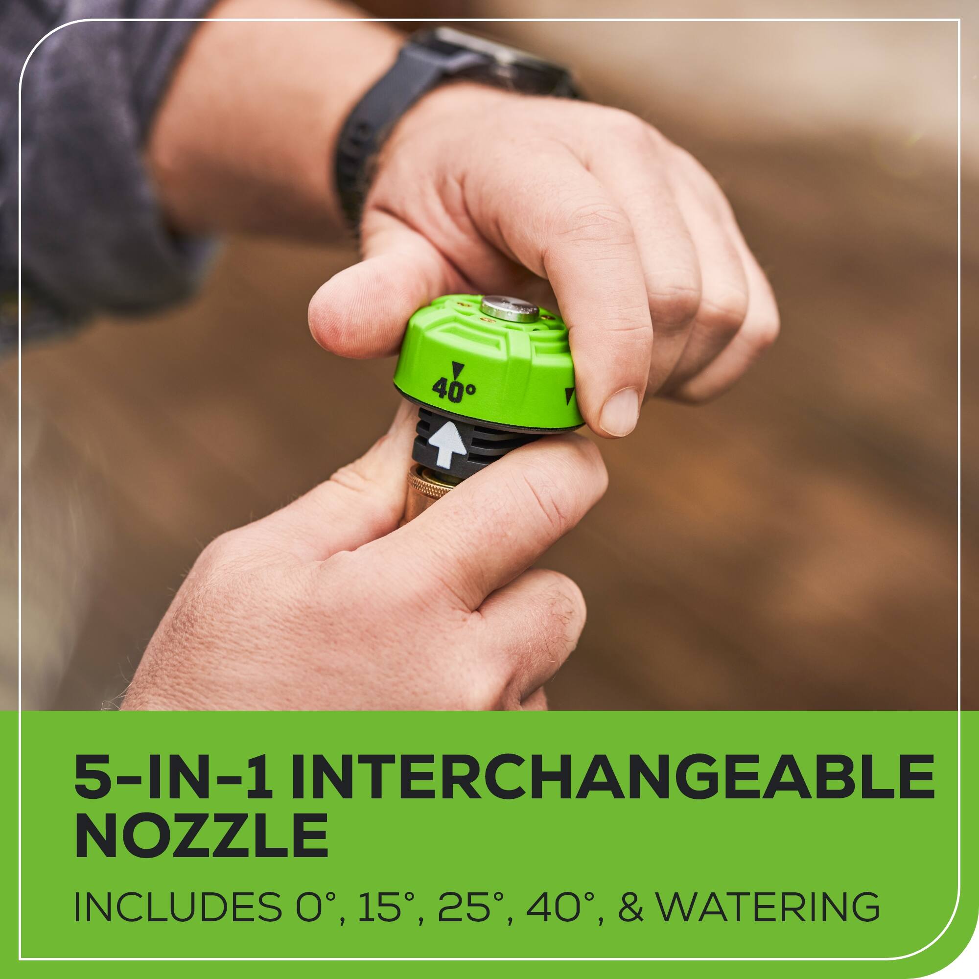 5-IN-1 INTERCHANGEABLE NOZZLE INCLUDES 0°, 15°, 25°, 40°, & WATERING
