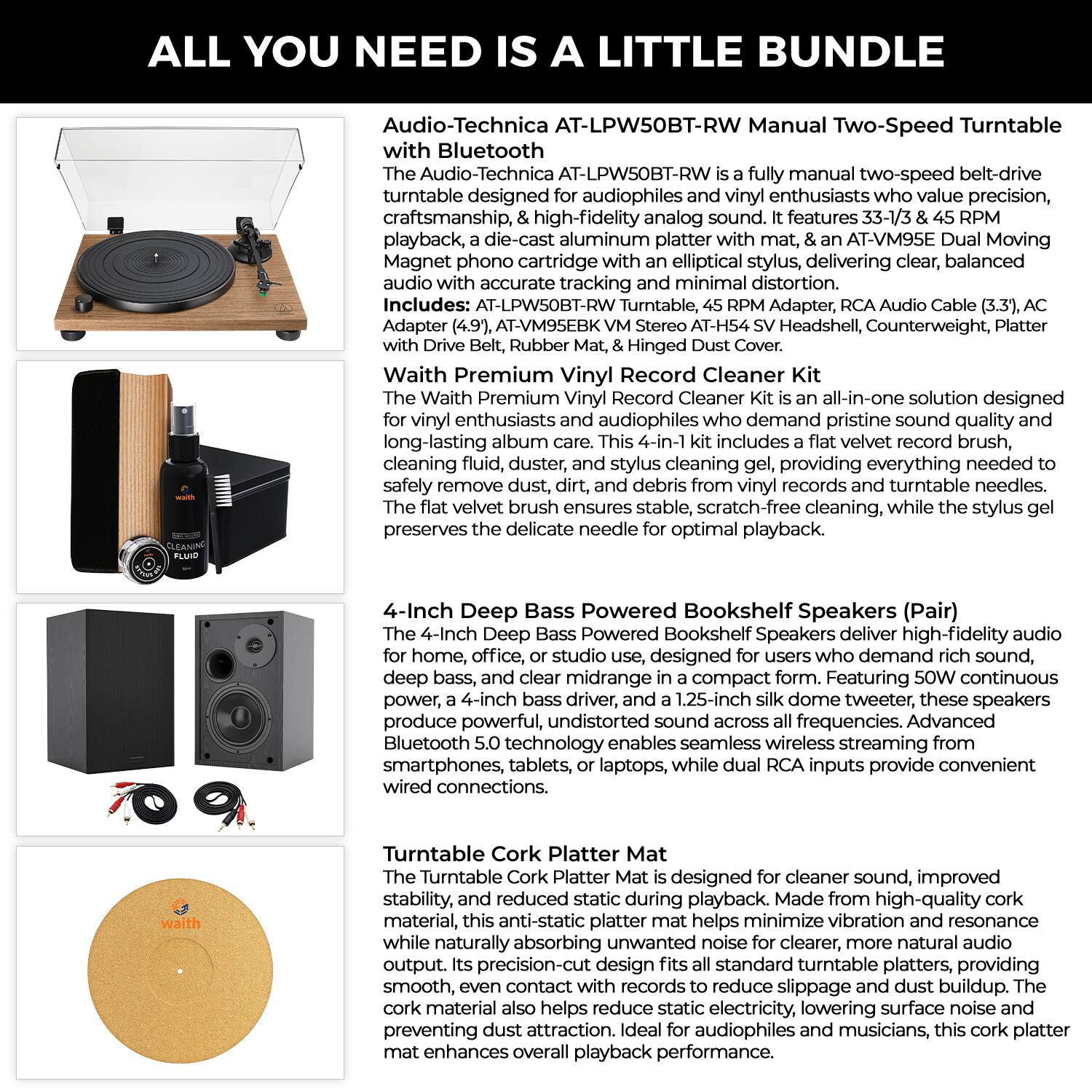 **ALL YOU NEED IS A LITTLE BUNDLE**

**Audio-Technica AT-LPW50BT-RW Manual Two-Speed Turntable with Bluetooth**

The Audio-Technica AT-LPW50BT-RW is a fully manual two-speed belt-drive turntable designed for audiophiles and vinyl enthusiasts who value precision, craftsmanship, & high-fidelity analog sound. It features 33-1/3 & 45 RPM playback, a die-cast aluminum platter with mat, & an AT-VM95E Dual Moving Magnet phono cartridge with an elliptical stylus, delivering clear, balanced audio with accurate tracking and minimal distortion.

**Includes:**
- AT-LPW50BT-RW Turntable
- Adapter (4.9), AT-VM95EVM95EVM95EVM95EVM95EVM95EVM95EVM95EVM95EVM95EVM95EVM95EVM95EVM95EVM95EVM95EVM95EVM95EVM95EVM95EVM95EVM95EVM95EVM95E