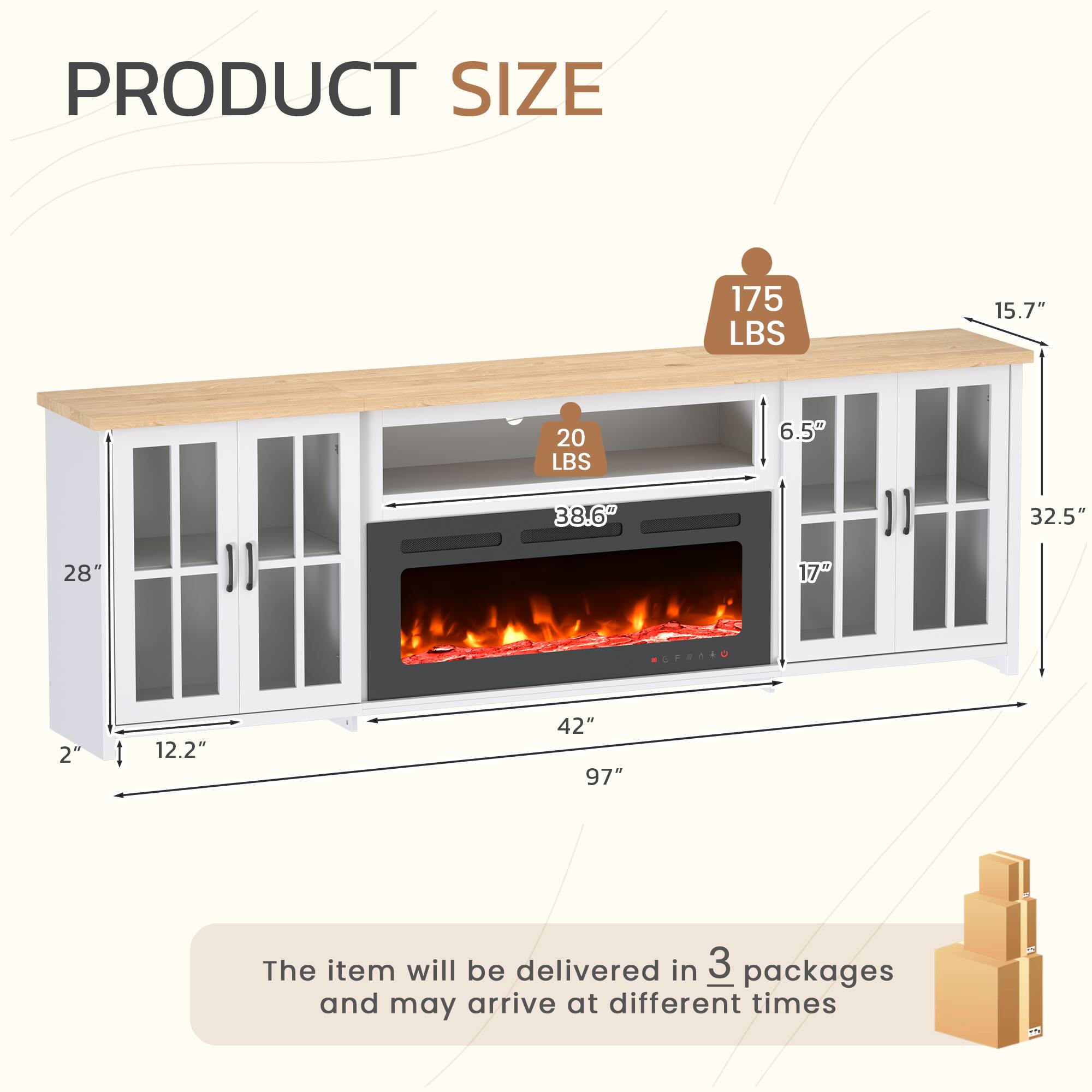 PRODUCT SIZE

175 LBS  
15.7"  
20 LBS  
6.5"  
38.6"  
32.5"  
28"  
17"  
2"  
12.2"  
42"  
97"

The item will be delivered in 3 packages and may arrive at different times