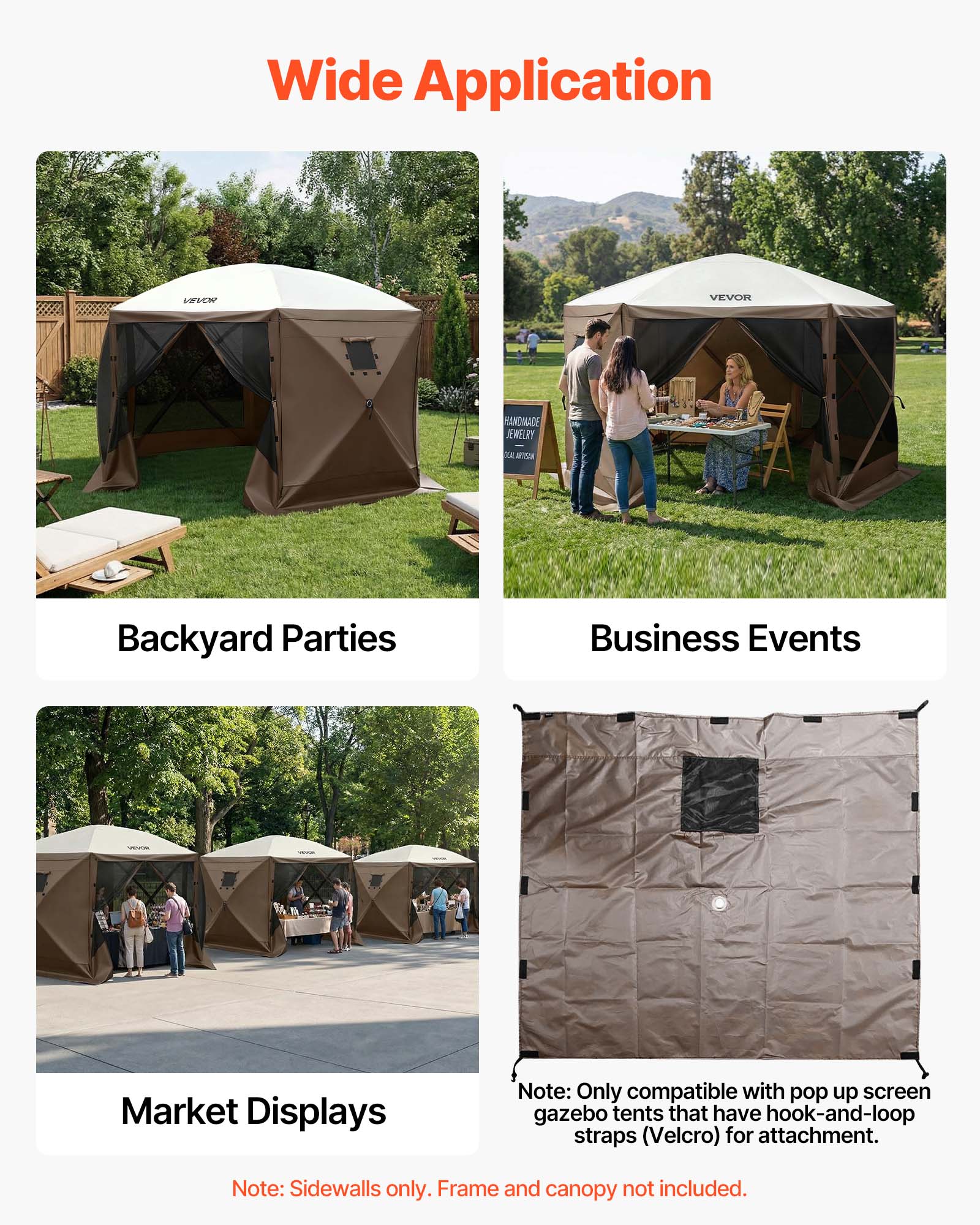Wide Application

- Backyard Parties
- Business Events
- Market Displays

Note: Only compatible with pop-up screen gazebo tents that have hook-and-loop straps (Velcro) for attachment. Note: Sidewalls only. Frame and canopy not included.