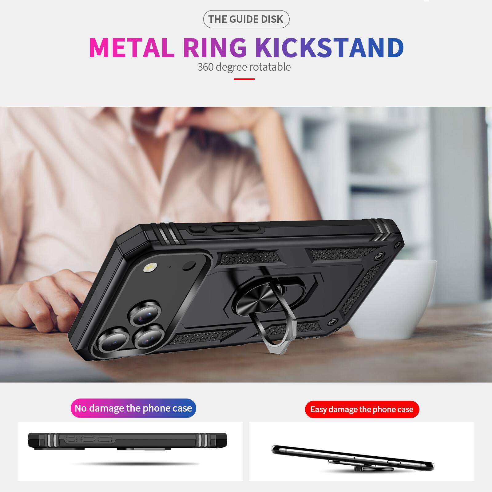 THE GUIDE DISK  
METAL RING KICKSTAND  
360 degree rotatable  

No damage the phone case  
Easy damage the phone case