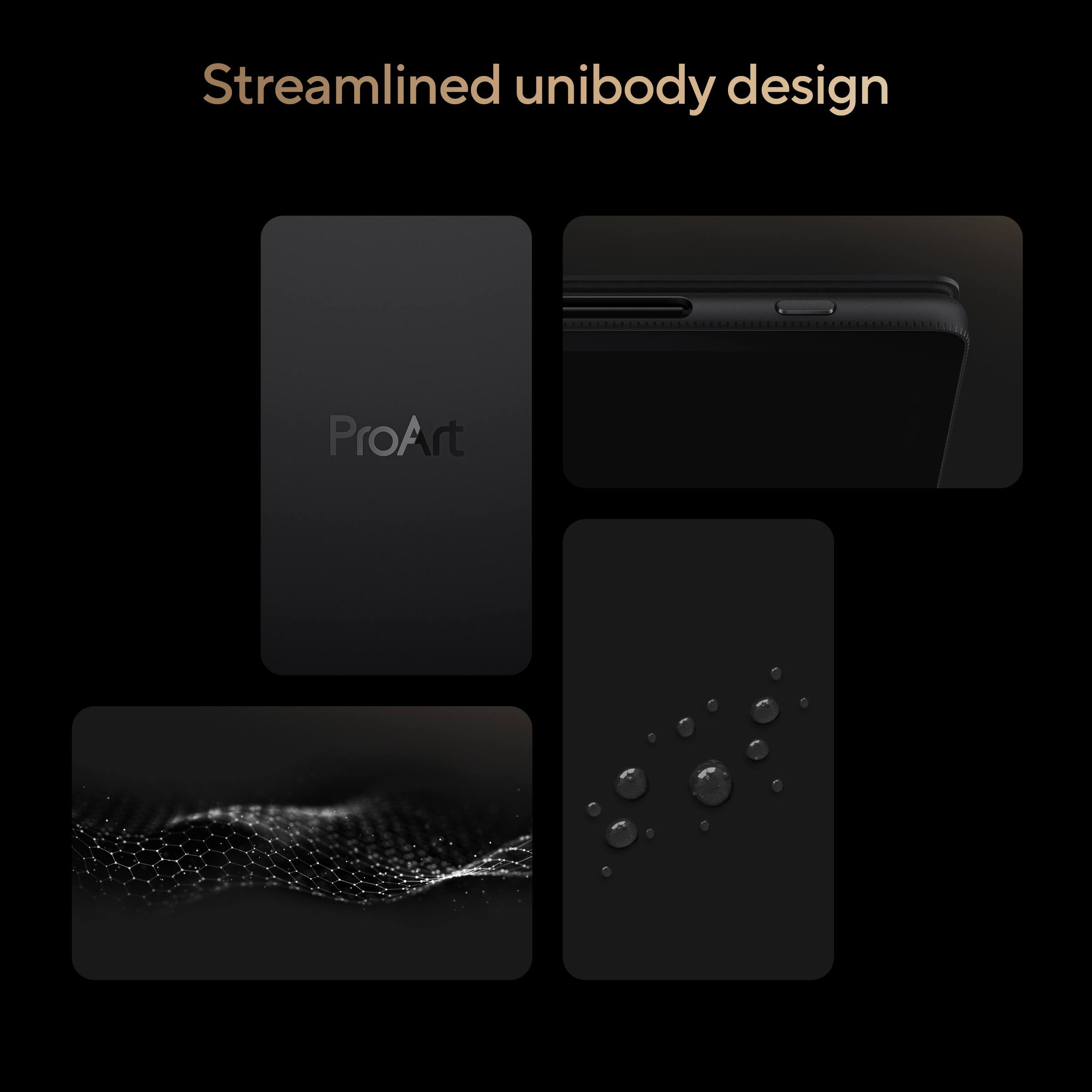 Streamlined unibody design

ProArt