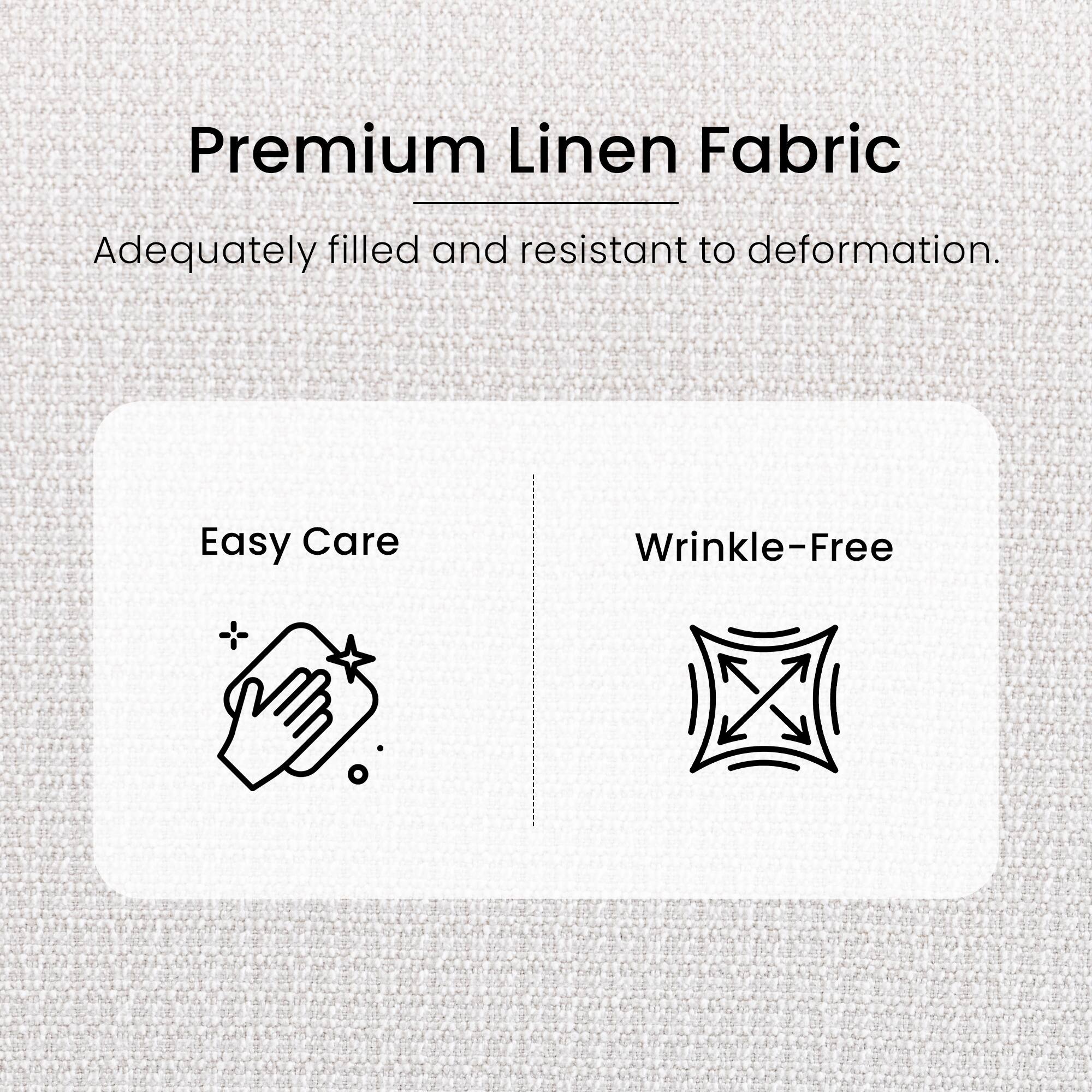 Premium Linen Fabric  
Adequately filled and resistant to deformation.  

Easy Care  
Wrinkle-Free