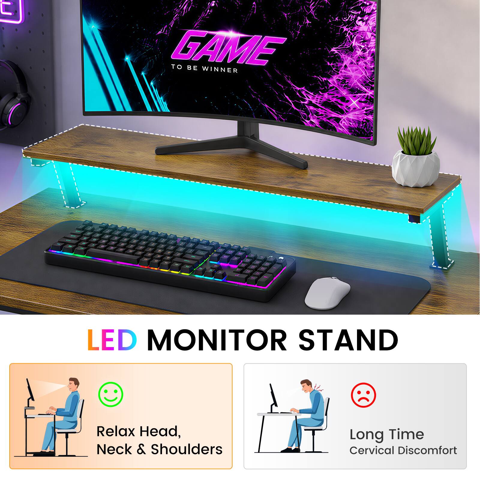 GAME TO BE WINNER

LED MONITOR STAND

Relax Head, Neck & Shoulders

Long Time Cervical Discomfort
